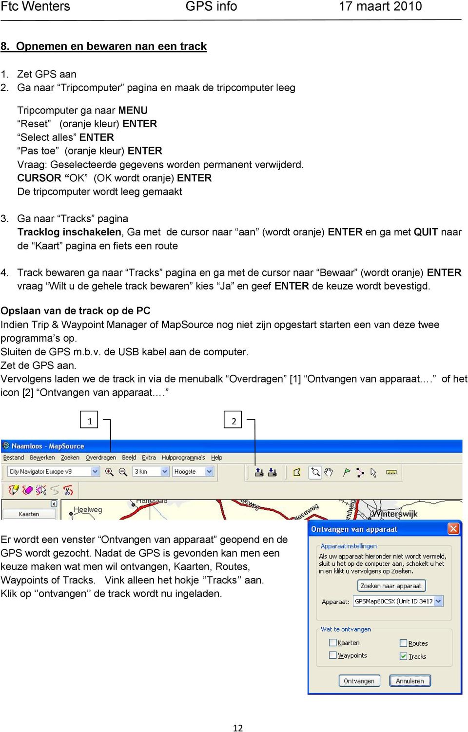 permanent verwijderd. CURSOR OK (OK wordt oranje) ENTER De tripcomputer wordt leeg gemaakt 3.