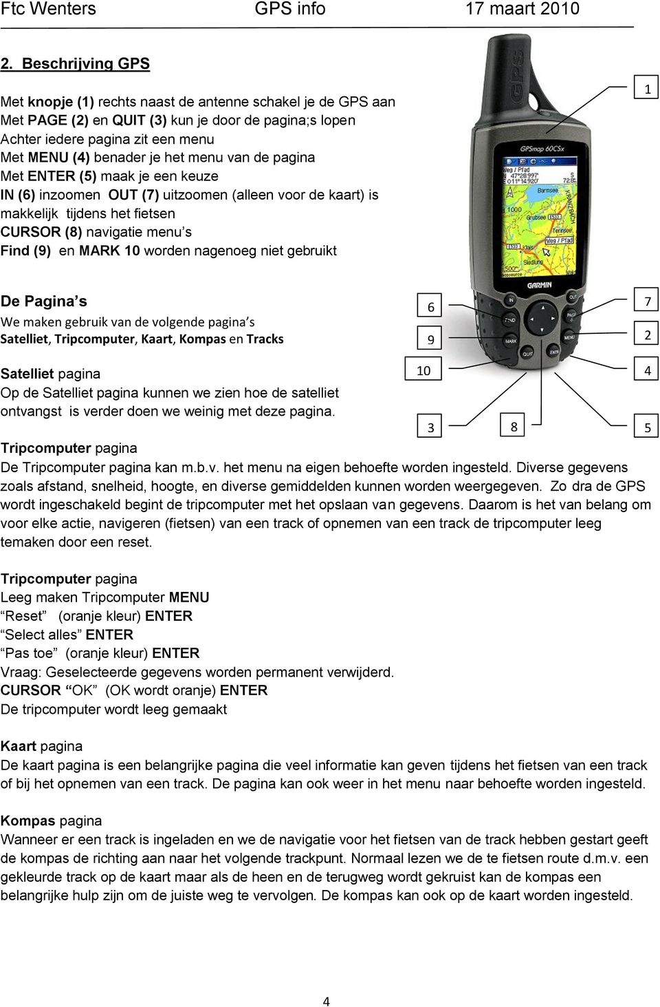 nagenoeg niet gebruikt 1 De Pagina s We maken gebruik van de volgende pagina s Satelliet, Tripcomputer, Kaart, Kompas en Tracks 6 9 7 2 Satelliet pagina Op de Satelliet pagina kunnen we zien hoe de