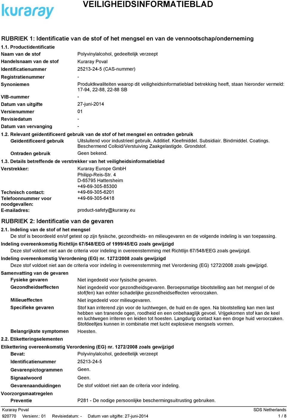 1. Productidentificatie Naam van de stof Handelsnaam van de stof Identificatienummer Registratienummer Synoniemen Polyvinylalcohol, gedeeltelijk verzeept 25213245 (CASnummer) Produktkwaliteiten