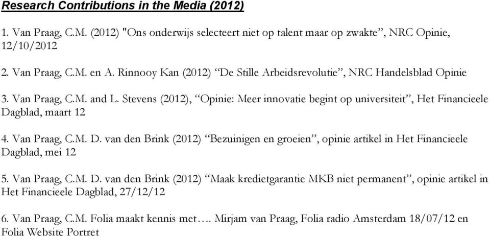 Stevens (2012), Opinie: Meer innovatie begint op universiteit, Het Financieele Dagblad, maart 12 4. Van Praag, C.M. D. van den Brink (2012) Bezuinigen en groeien, opinie artikel in Het Financieele Dagblad, mei 12 5.