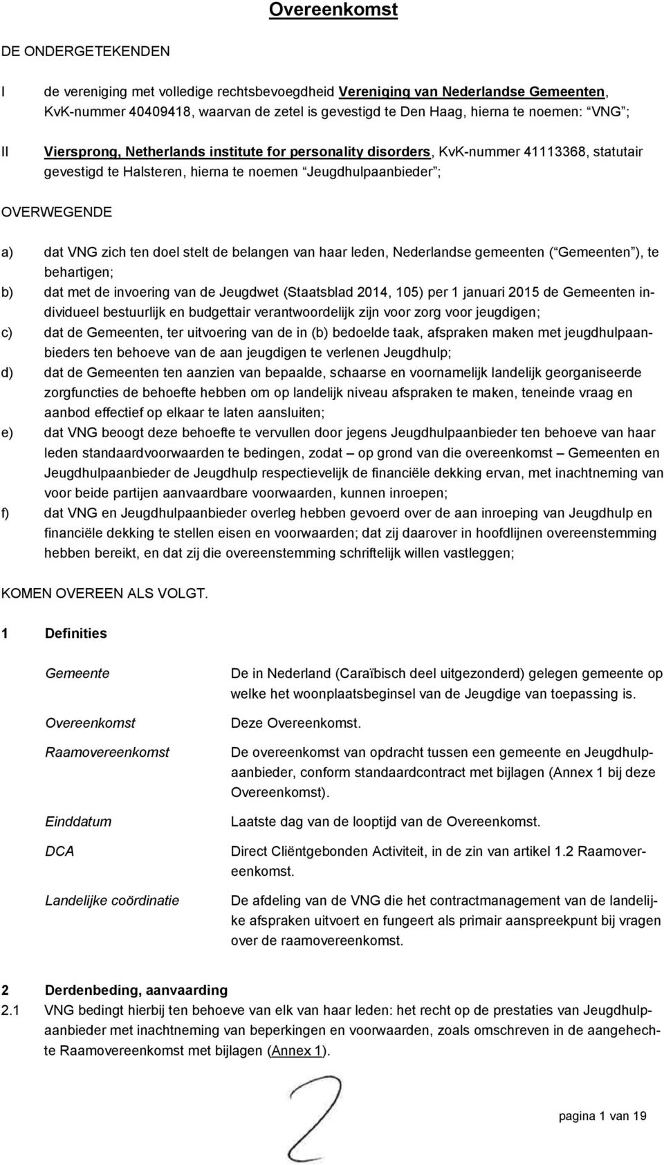 stelt de belangen van haar leden, Nederlandse gemeenten ( Gemeenten ), te behartigen; b) dat met de invoering van de Jeugdwet (Staatsblad 2014, 105) per 1 januari 2015 de Gemeenten individueel