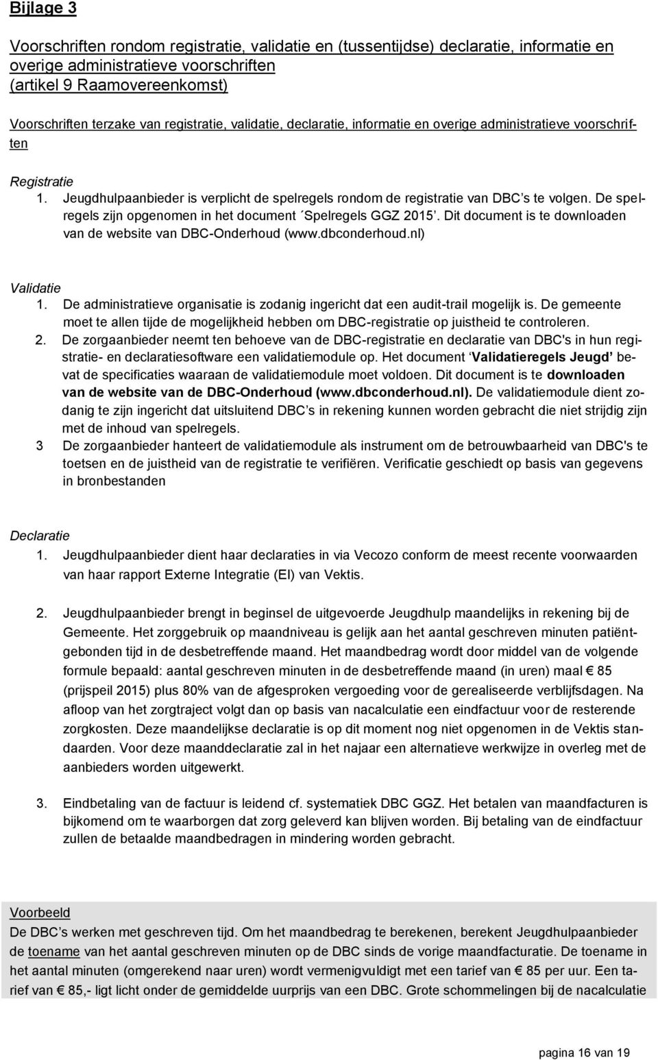 De spelregels zijn opgenomen in het document Spelregels GGZ 2015. Dit document is te downloaden van de website van DBC-Onderhoud (www.dbconderhoud.nl) Validatie 1.