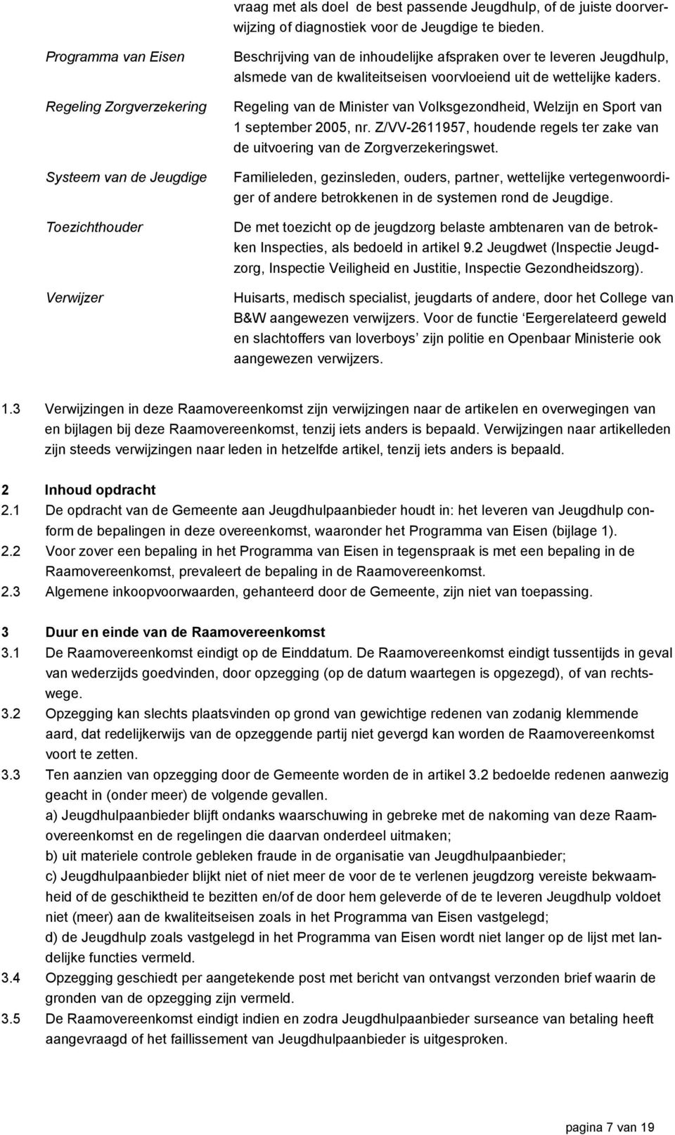 voorvloeiend uit de wettelijke kaders. Regeling van de Minister van Volksgezondheid, Welzijn en Sport van 1 september 2005, nr.