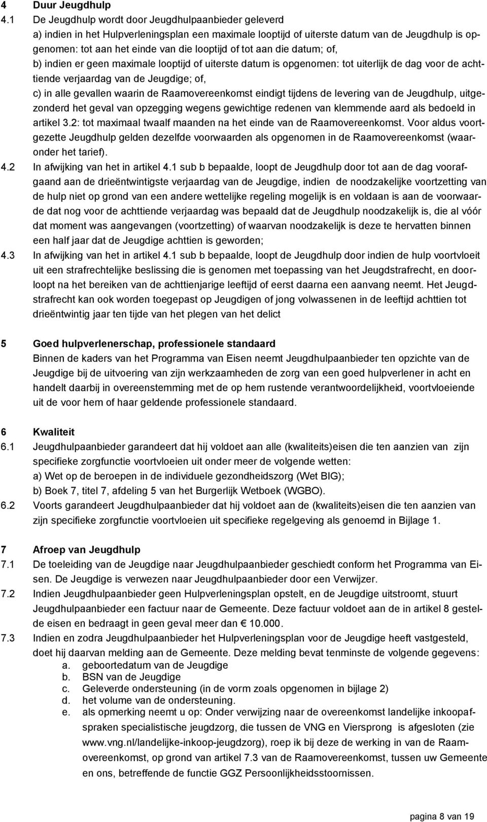 tot aan die datum; of, b) indien er geen maximale looptijd of uiterste datum is opgenomen: tot uiterlijk de dag voor de achttiende verjaardag van de Jeugdige; of, c) in alle gevallen waarin de