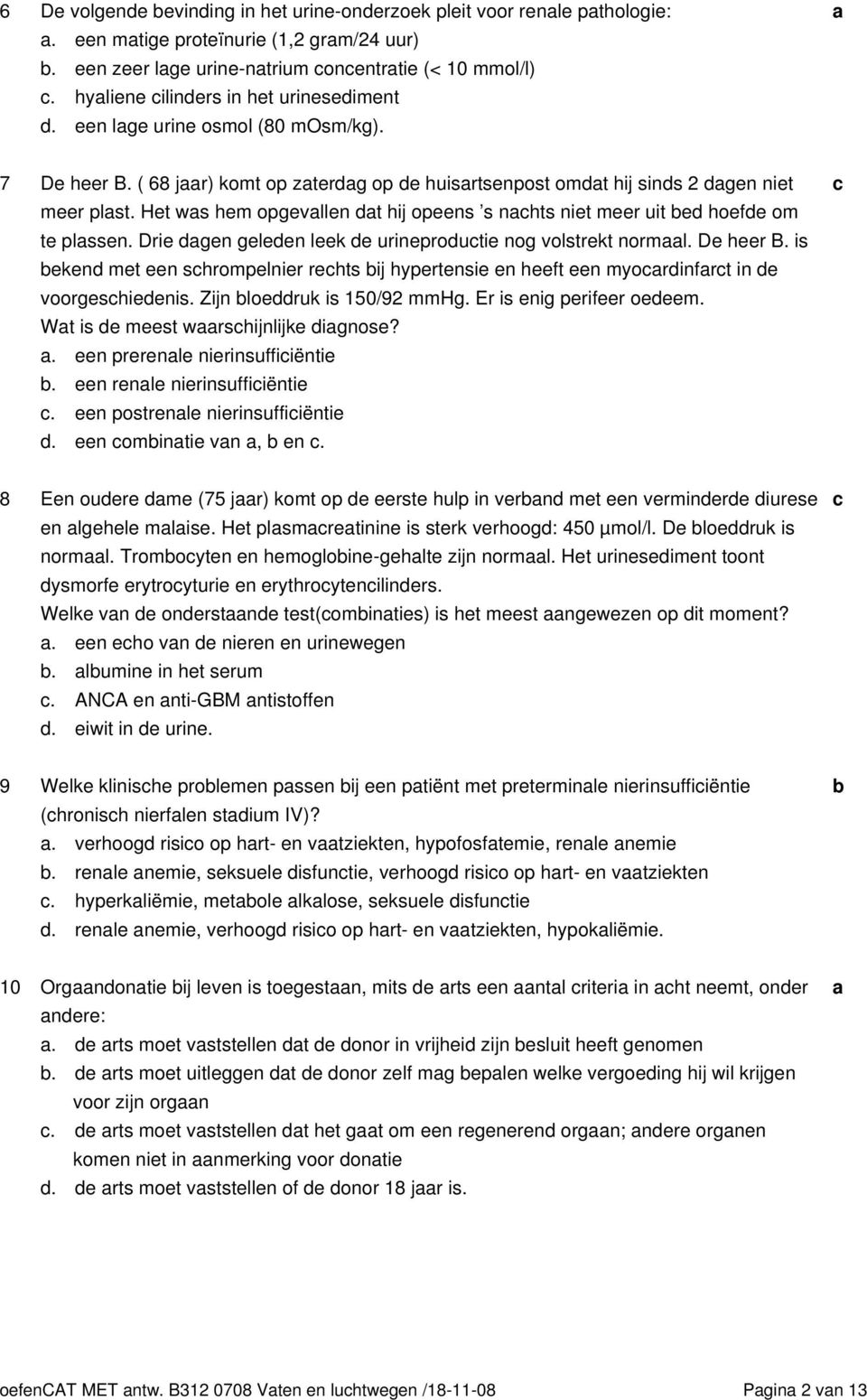 Drie gen geleen leek e urineproutie nog volstrekt norml. De heer B. is eken met een shrompelnier rehts ij hypertensie en heeft een myorinfrt in e voorgeshieenis. Zijn loeruk is 150/92 mmhg.