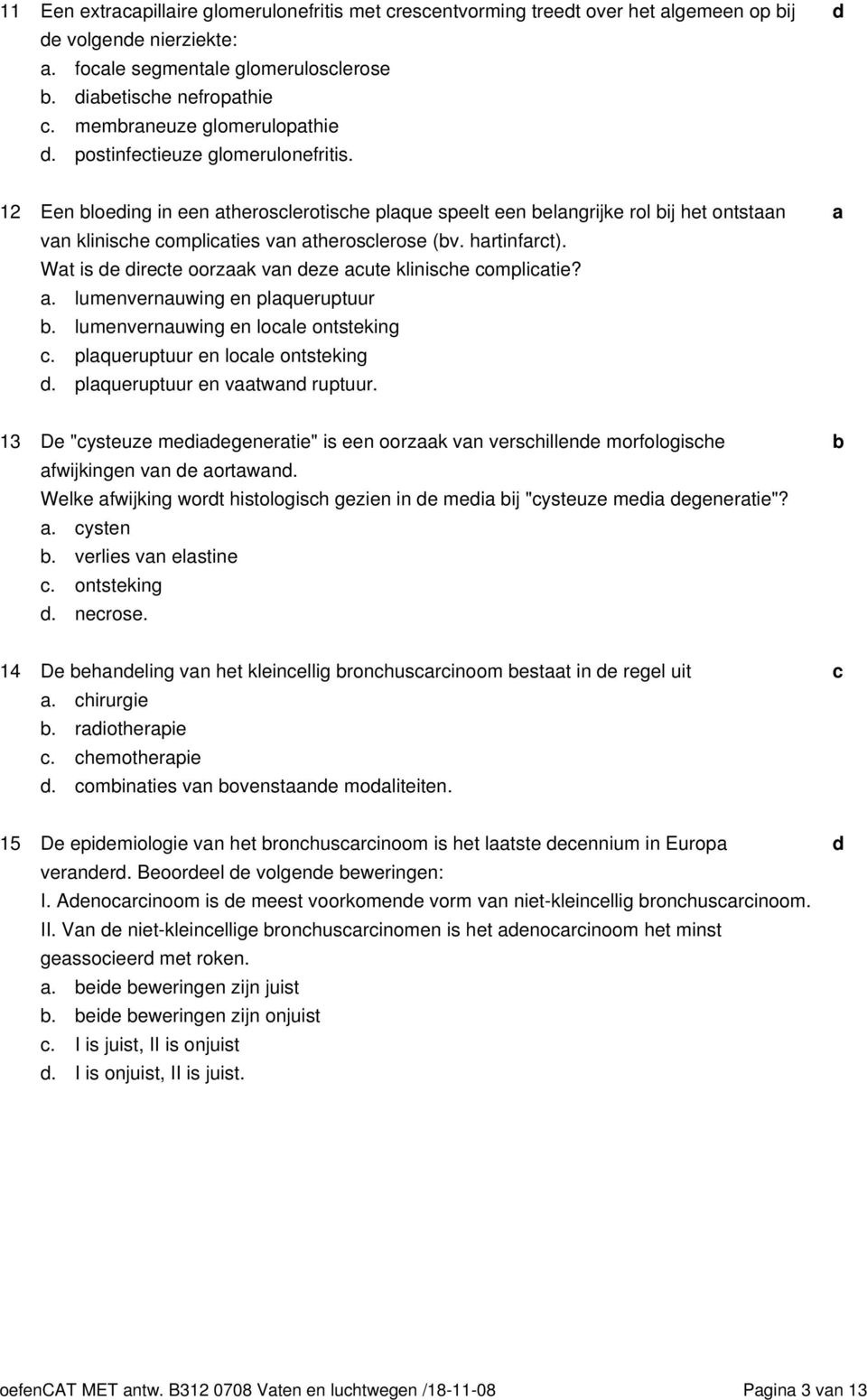 Wt is e irete oorzk vn eze ute klinishe omplitie?. lumenvernuwing en plqueruptuur. lumenvernuwing en lole ontsteking. plqueruptuur en lole ontsteking. plqueruptuur en vtwn ruptuur.