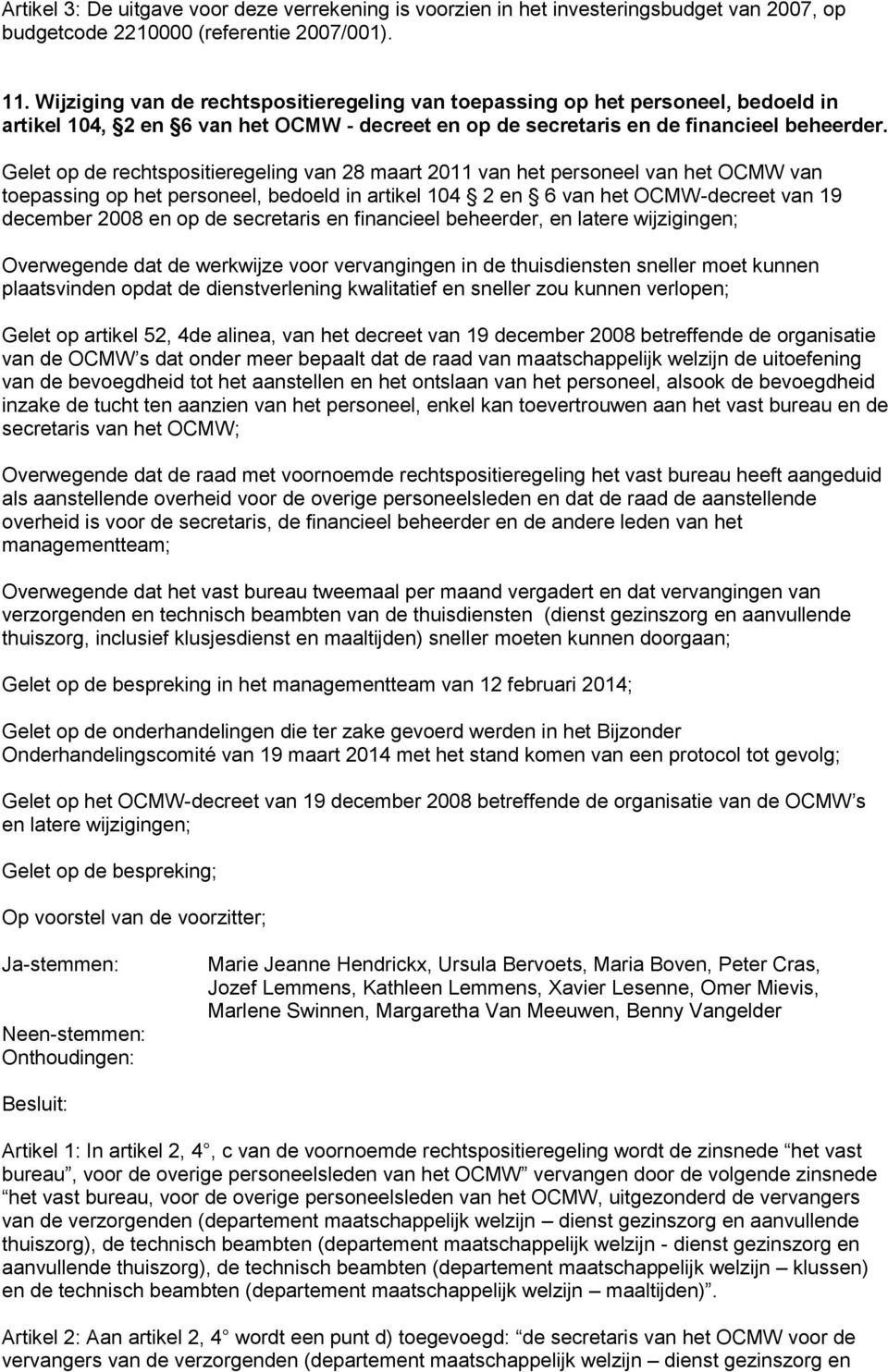 Gelet op de rechtspositieregeling van 28 maart 2011 van het personeel van het OCMW van toepassing op het personeel, bedoeld in artikel 104 2 en 6 van het OCMW-decreet van 19 december 2008 en op de