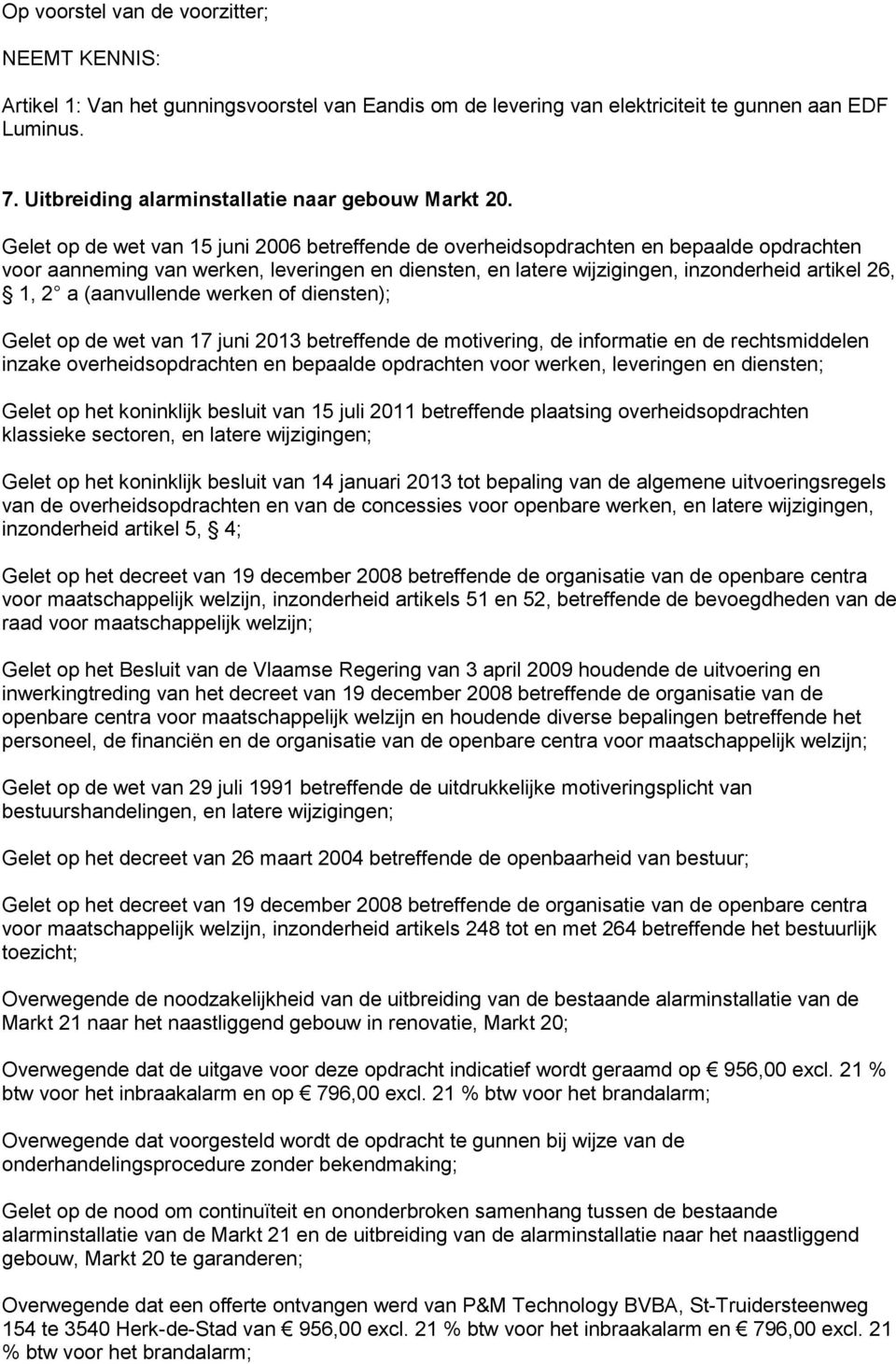 (aanvullende werken of diensten); Gelet op de wet van 17 juni 2013 betreffende de motivering, de informatie en de rechtsmiddelen inzake overheidsopdrachten en bepaalde opdrachten voor werken,