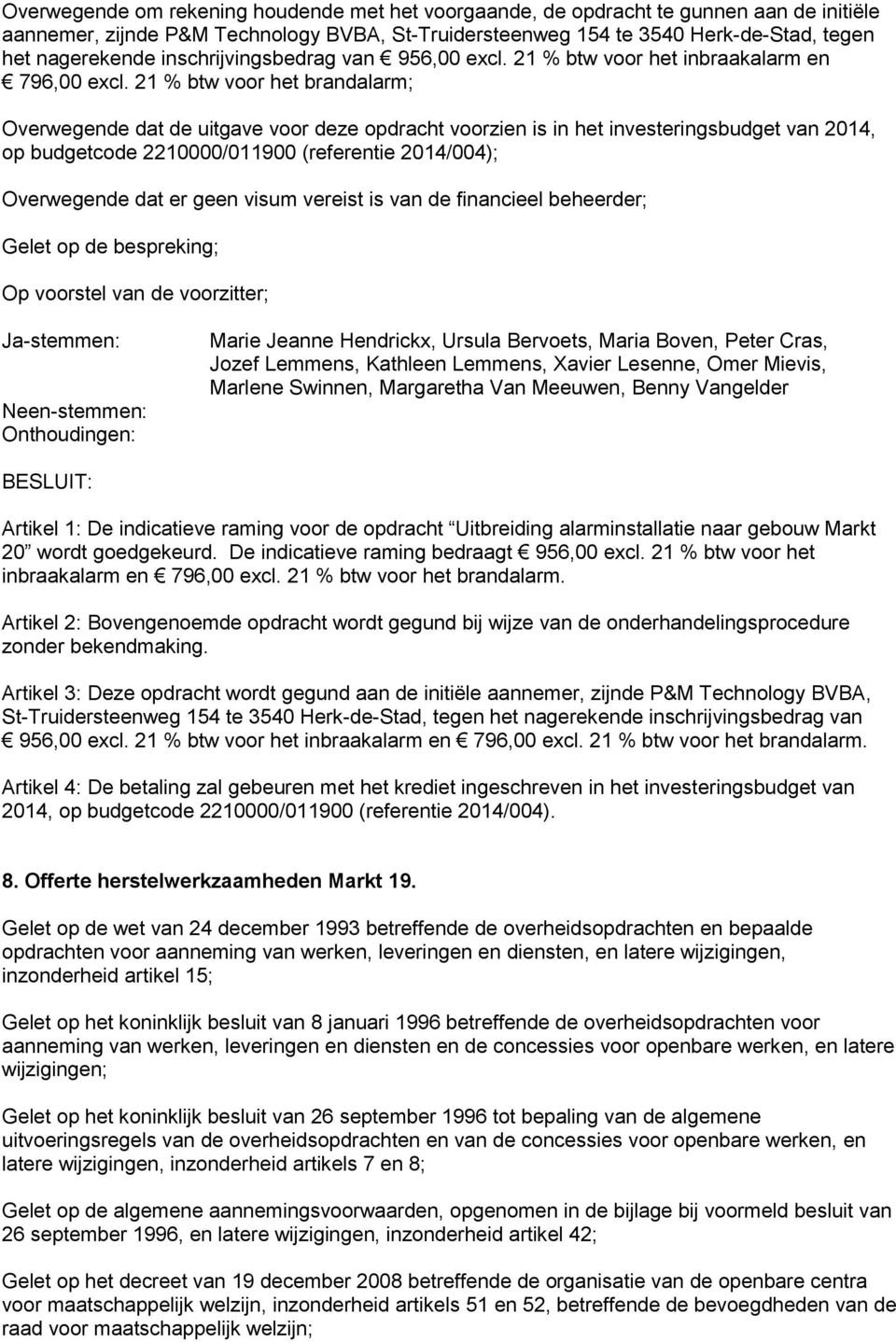 21 % btw voor het brandalarm; Overwegende dat de uitgave voor deze opdracht voorzien is in het investeringsbudget van 2014, op budgetcode 2210000/011900 (referentie 2014/004); Overwegende dat er geen