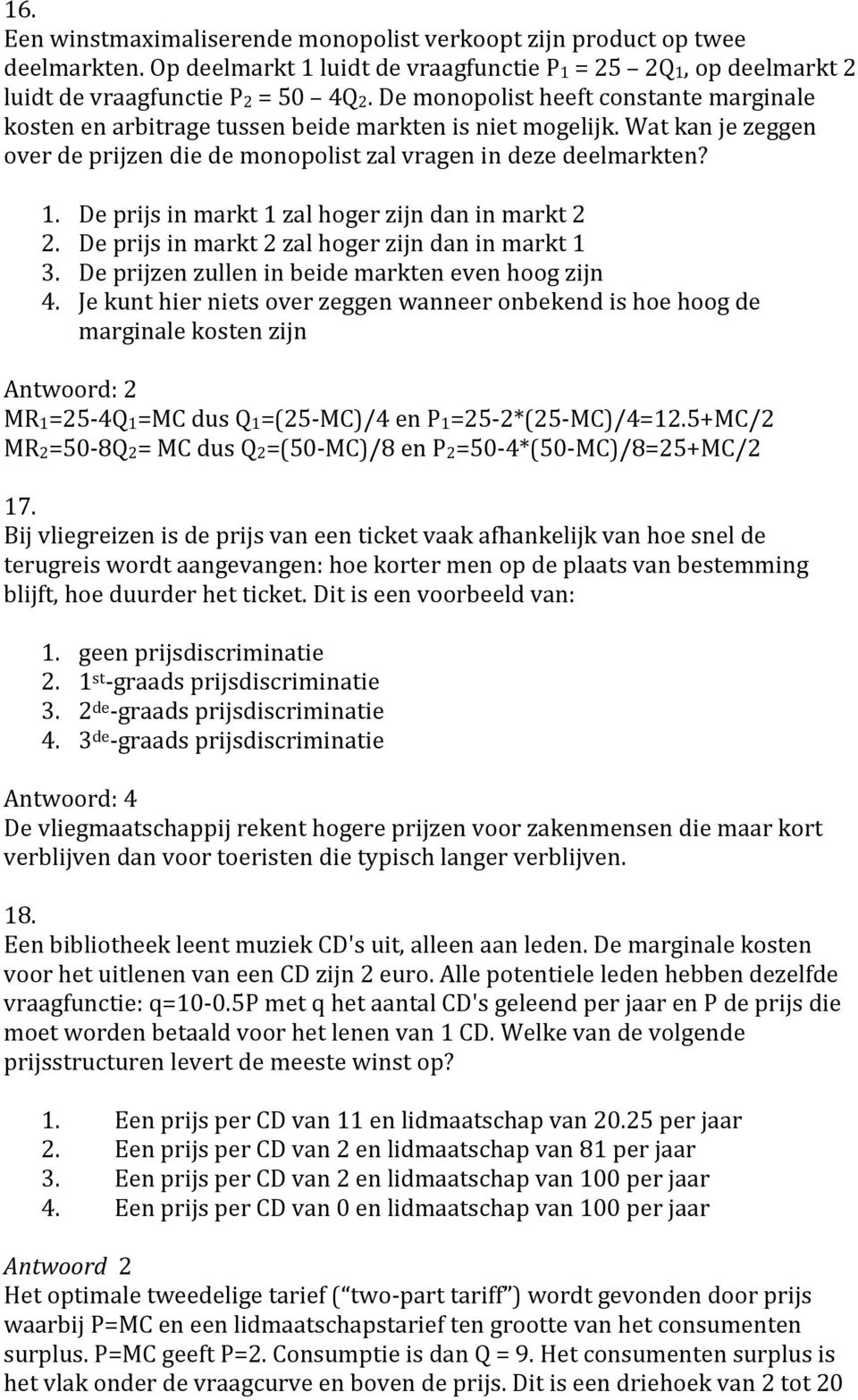 De prijs in markt 1 zal hoger zijn dan in markt 2 2. De prijs in markt 2 zal hoger zijn dan in markt 1 3. De prijzen zullen in beide markten even hoog zijn 4.