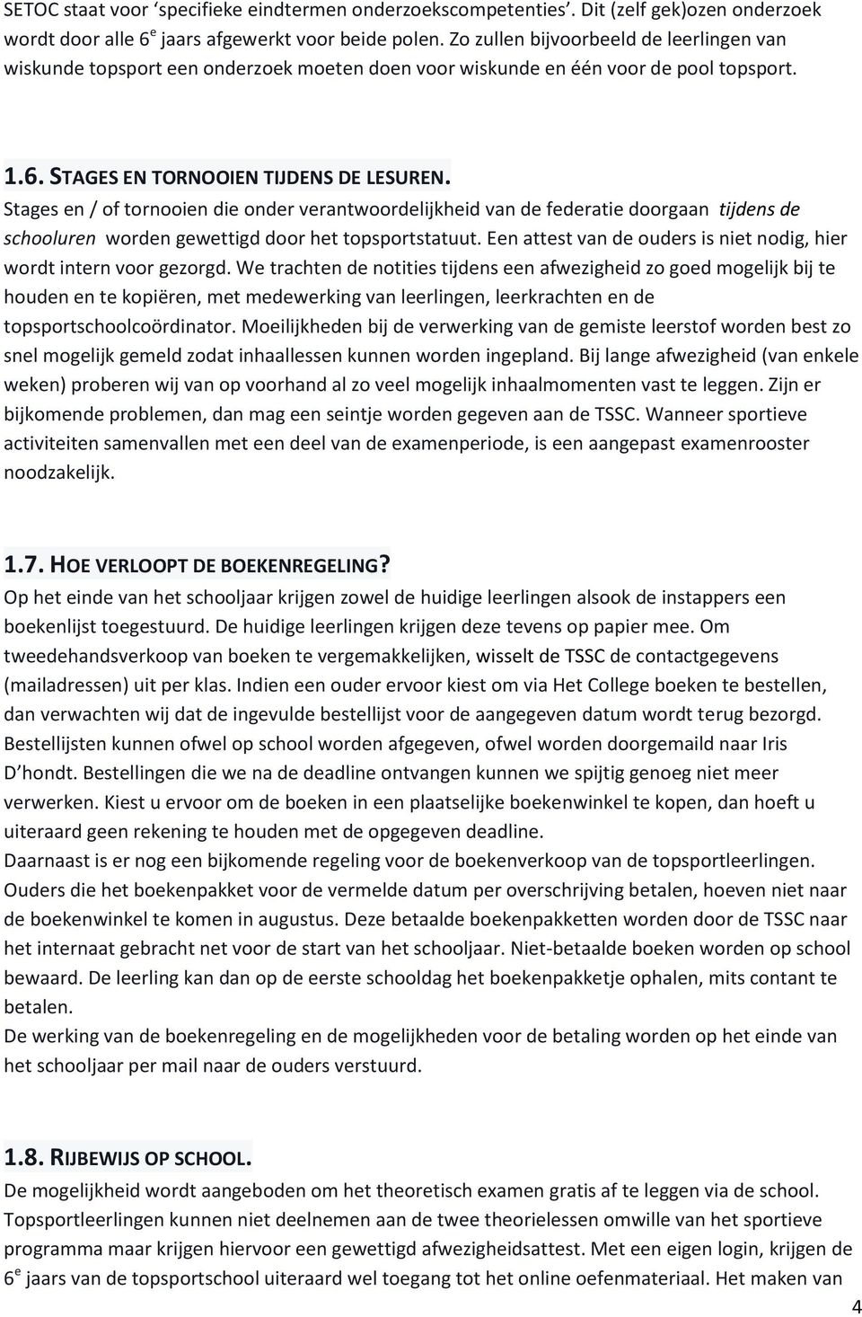 Stages en / of tornooien die onder verantwoordelijkheid van de federatie doorgaan tijdens de schooluren worden gewettigd door het topsportstatuut.