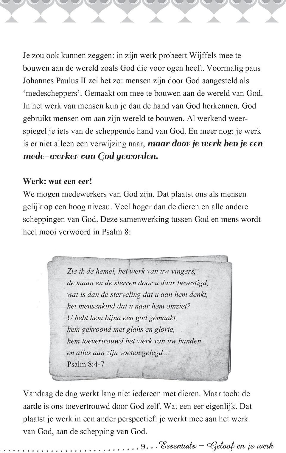 In het werk van mensen kun je dan de hand van God herkennen. God gebruikt mensen om aan zijn wereld te bouwen. Al werkend weerspiegel je iets van de scheppende hand van God.