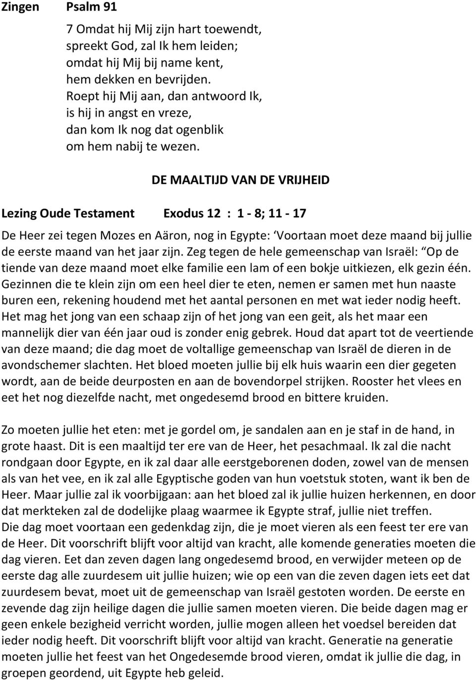 DE MAALTIJD VAN DE VRIJHEID Lezing Oude Testament Exodus 12 : 1-8; 11-17 De Heer zei tegen Mozes en Aäron, nog in Egypte: Voortaan moet deze maand bij jullie de eerste maand van het jaar zijn.