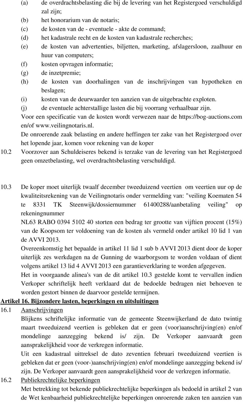 (h) de kosten van doorhalingen van de inschrijvingen van hypotheken en beslagen; (i) kosten van de deurwaarder ten aanzien van de uitgebrachte exploten.