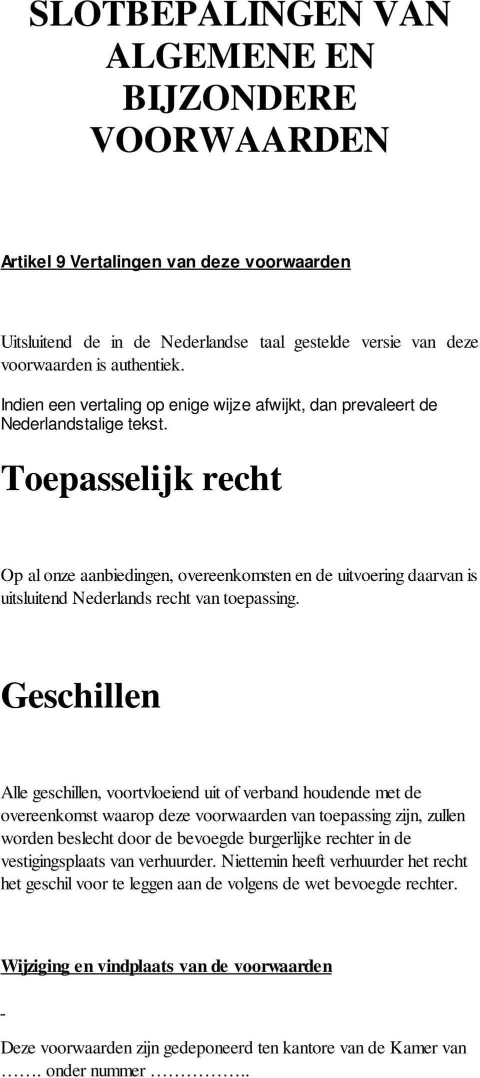 Toepasselijk recht Op al onze aanbiedingen, overeenkomsten en de uitvoering daarvan is uitsluitend Nederlands recht van toepassing.