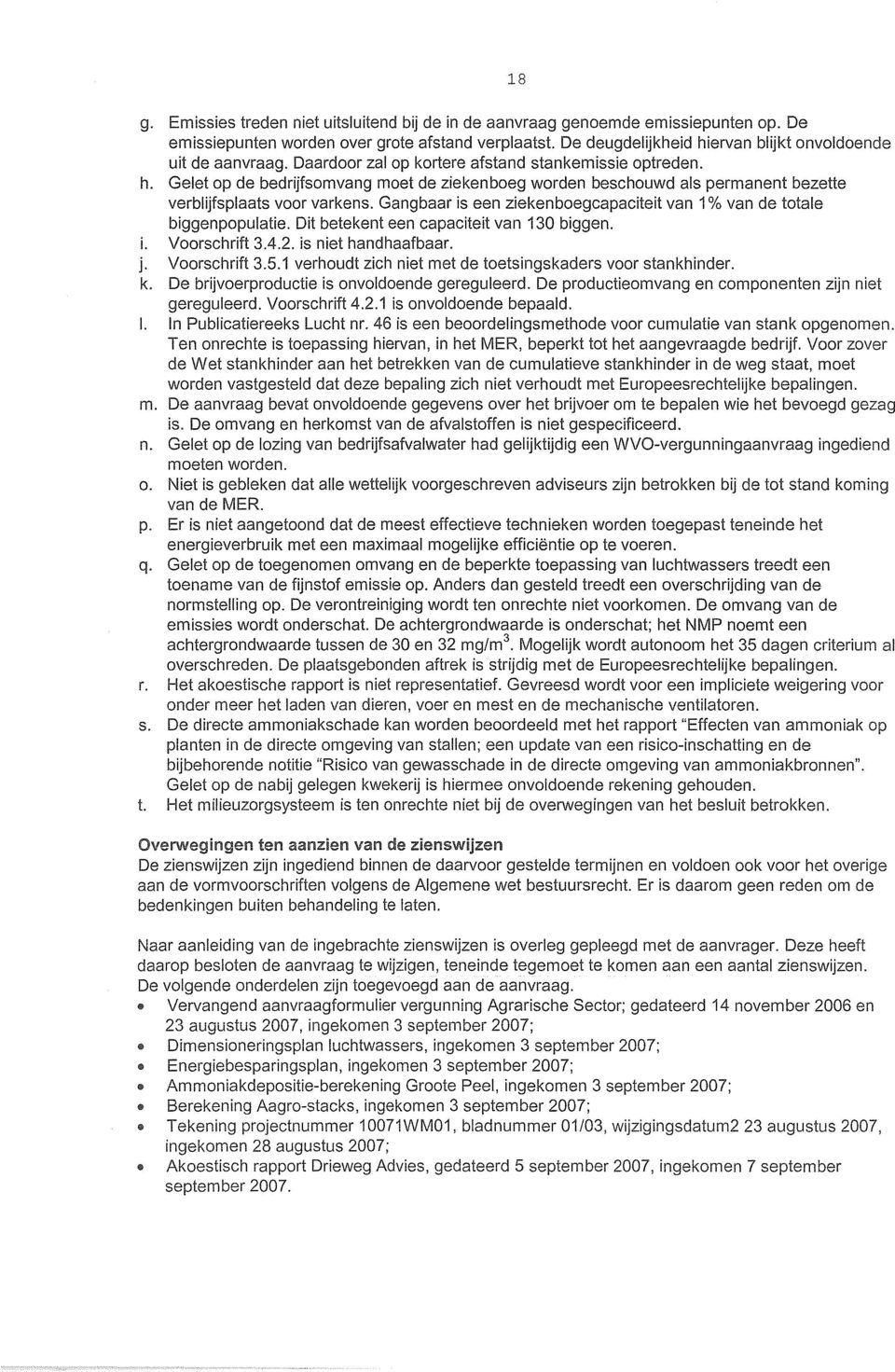 Gangbaar is een ziekenboegcapaciteit van 1% van de totale biggenpopulatie. Dit betekent een capaciteit van 130 biggen. i. Voorschrift 3.4.2. is niet handhaafbaar. j. Voorschrift 3.5.