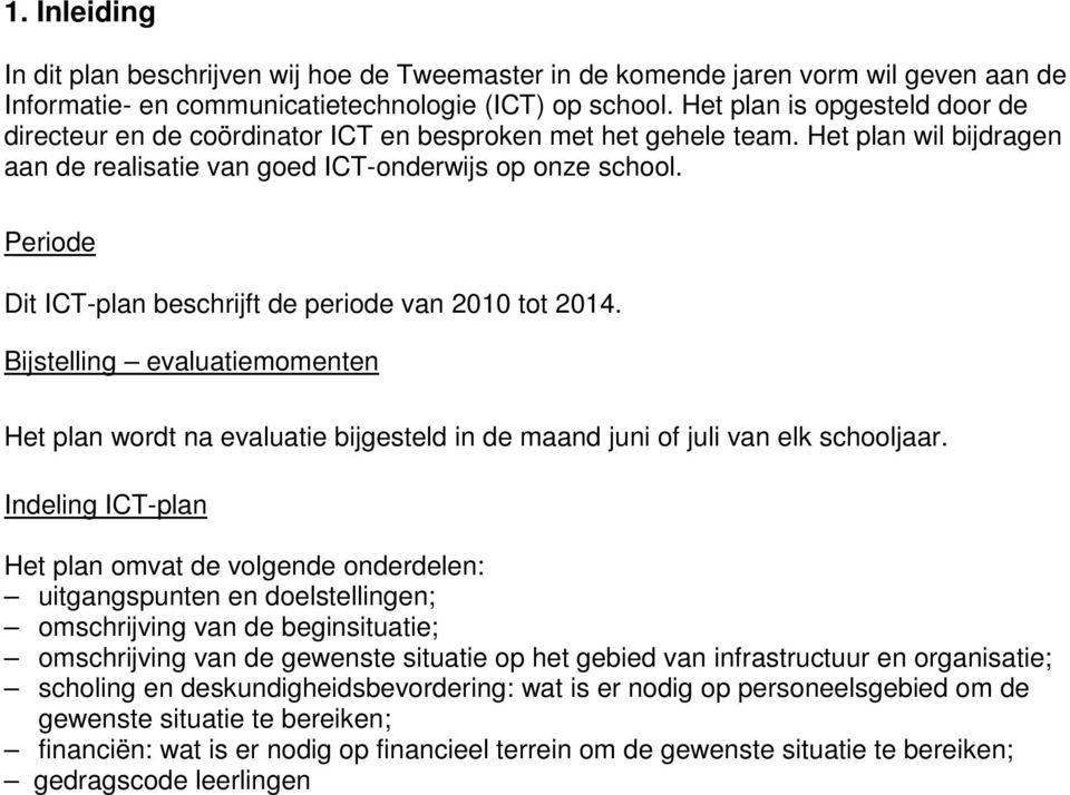 Periode Dit ICT-plan beschrijft de periode van 2010 tot 2014. Bijstelling evaluatiemomenten Het plan wordt na evaluatie bijgesteld in de maand juni of juli van elk schooljaar.