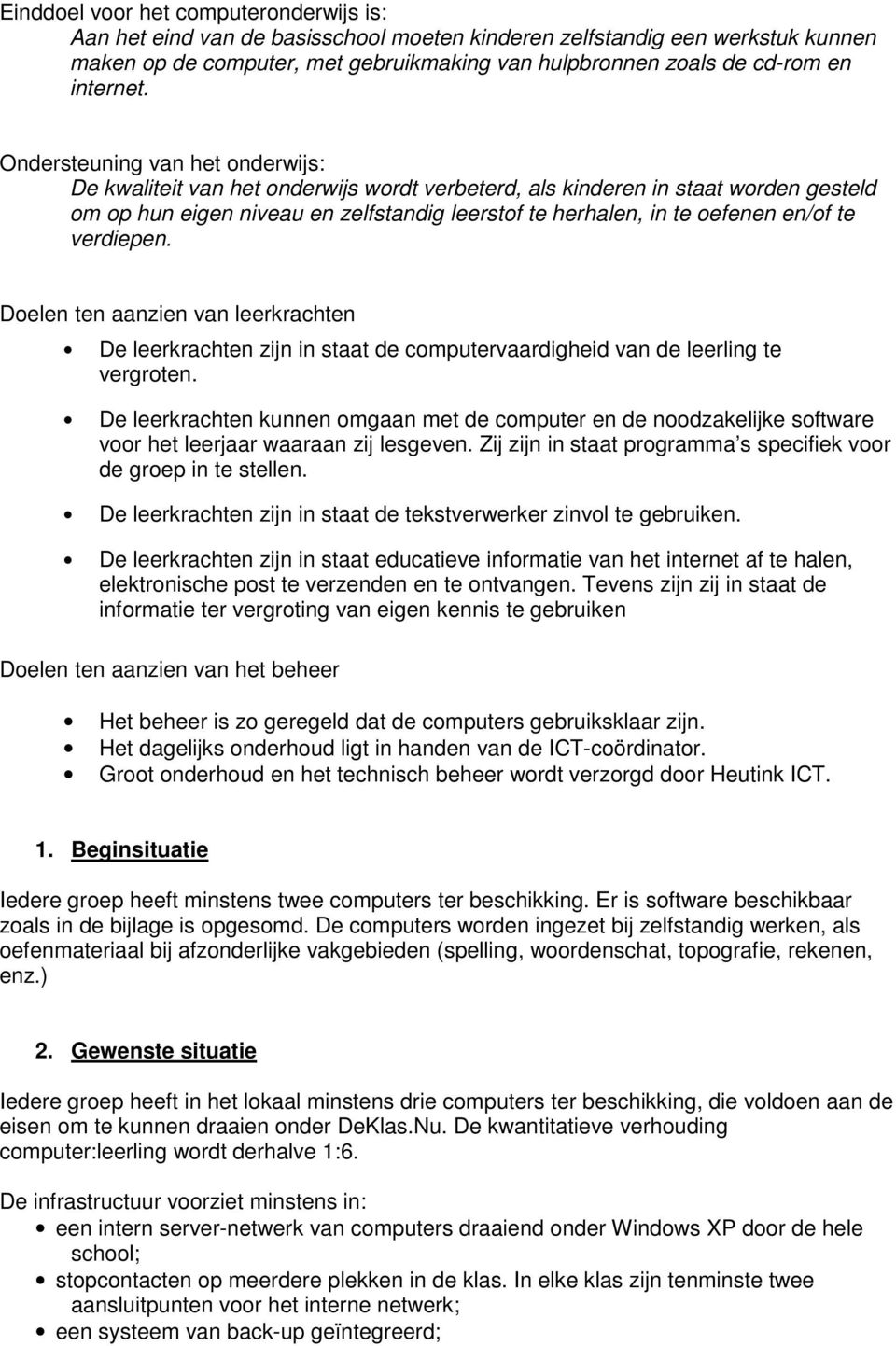 Ondersteuning van het onderwijs: De kwaliteit van het onderwijs wordt verbeterd, als kinderen in staat worden gesteld om op hun eigen niveau en zelfstandig leerstof te herhalen, in te oefenen en/of