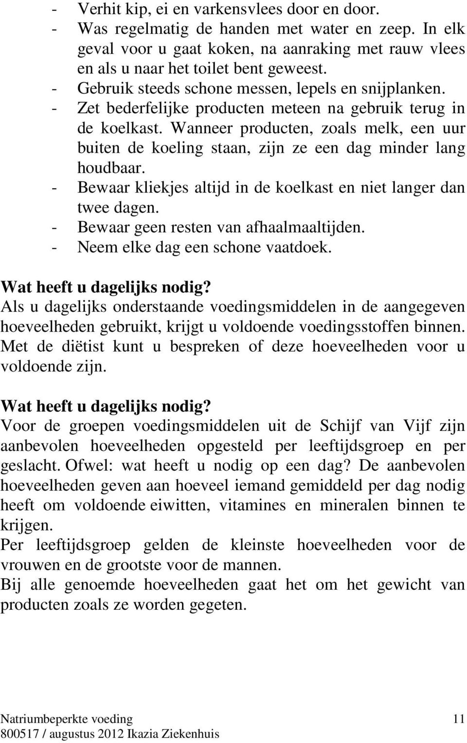 Wanneer producten, zoals melk, een uur buiten de koeling staan, zijn ze een dag minder lang houdbaar. - Bewaar kliekjes altijd in de koelkast en niet langer dan twee dagen.