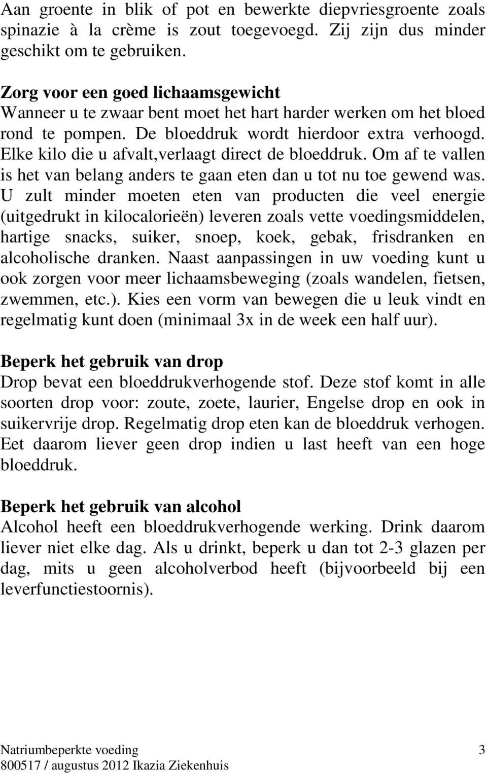 Elke kilo die u afvalt,verlaagt direct de bloeddruk. Om af te vallen is het van belang anders te gaan eten dan u tot nu toe gewend was.