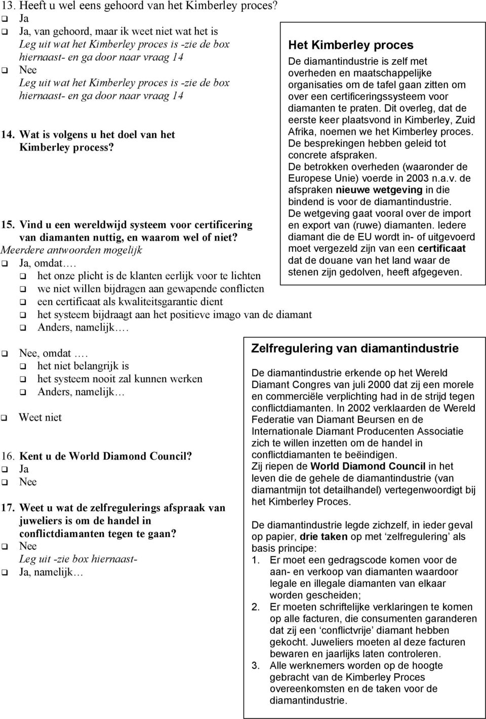 naar vraag 14 14. Wat is volgens u het doel van het Kimberley process? 15. Vind u een wereldwijd systeem voor certificering van diamanten nuttig, en waarom wel of niet?