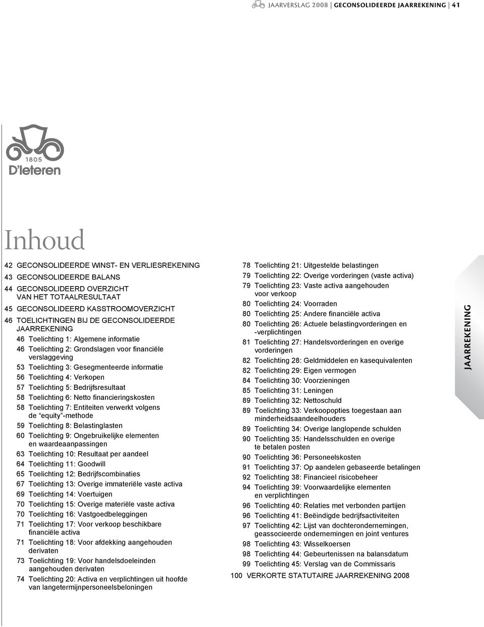 informatie 56 Toelichting 4: Verkopen 57 Toelichting 5: Bedrijfsresultaat 58 Toelichting 6: Netto financieringskosten 58 Toelichting 7: Entiteiten verwerkt volgens de equity -methode 59 Toelichting