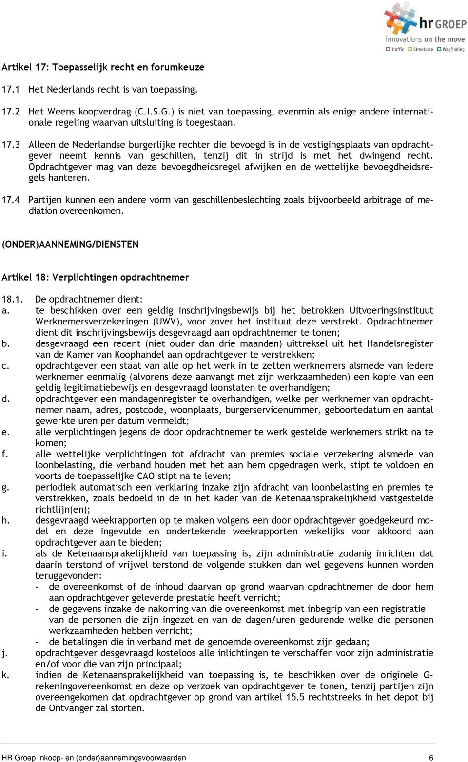 3 Alleen de Nederlandse burgerlijke rechter die bevoegd is in de vestigingsplaats van opdrachtgever neemt kennis van geschillen, tenzij dit in strijd is met het dwingend recht.