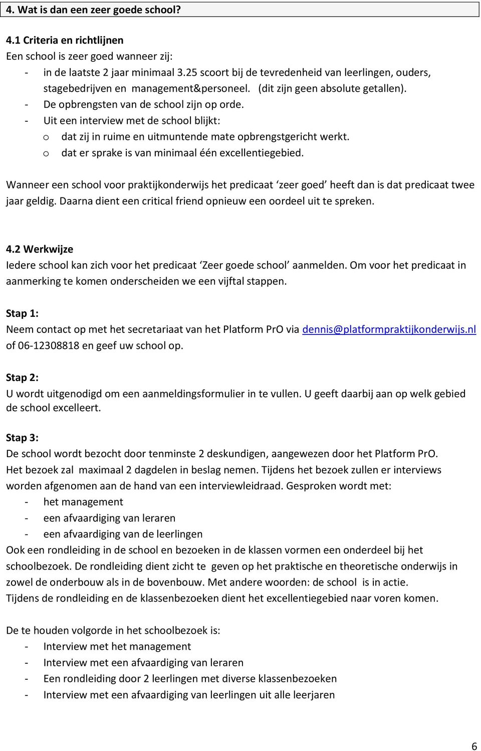 - Uit een interview met de school blijkt: o dat zij in ruime en uitmuntende mate opbrengstgericht werkt. o dat er sprake is van minimaal één excellentiegebied.