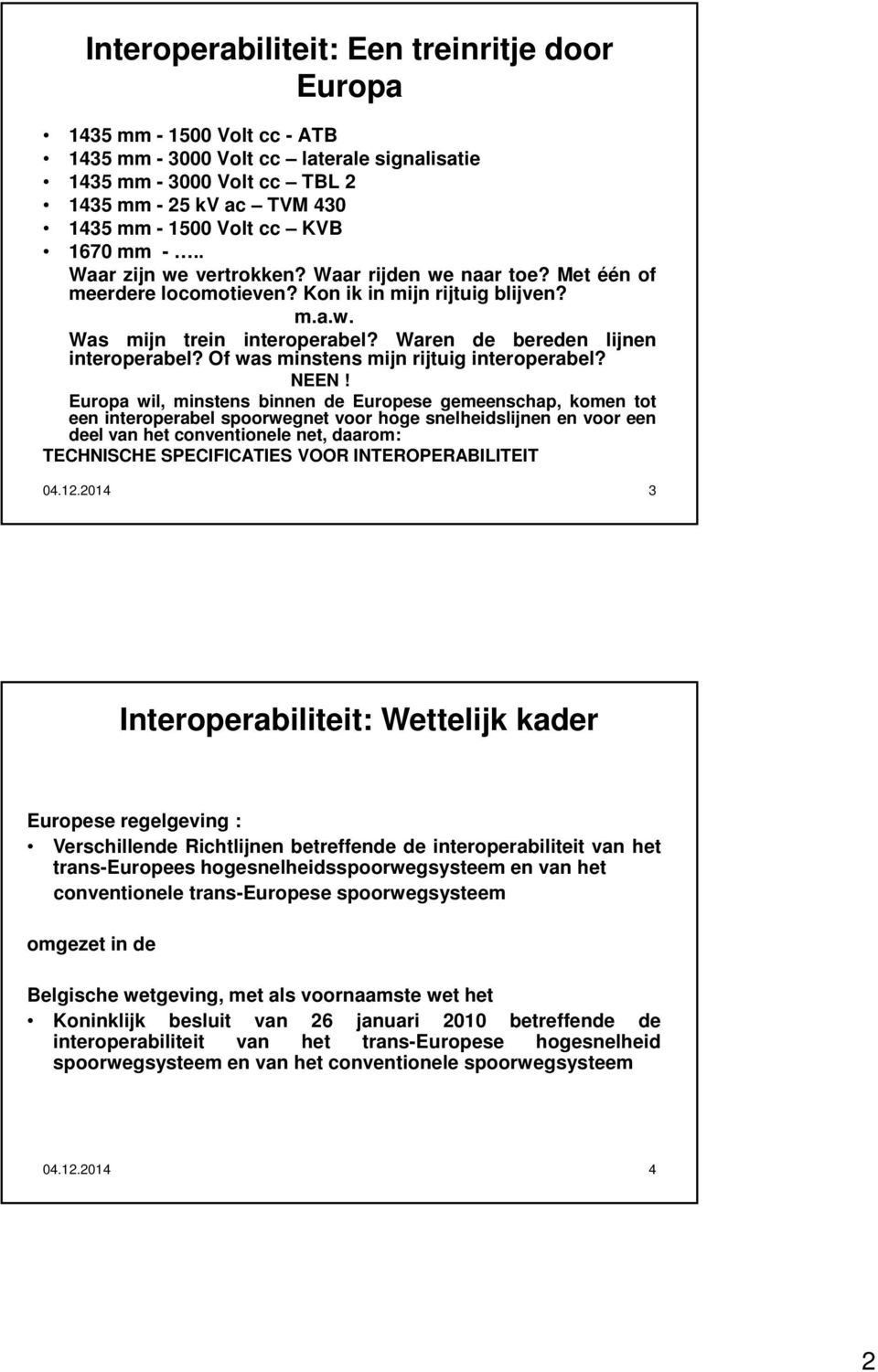 Waren de bereden lijnen interoperabel? Of was minstens mijn rijtuig interoperabel? NEEN!