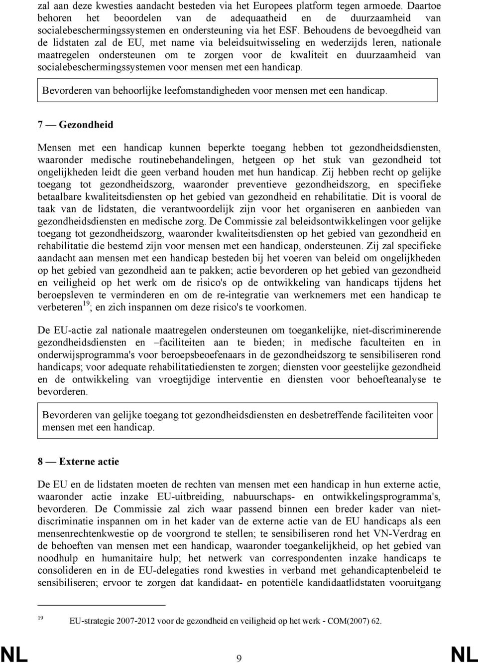 Behoudens de bevoegdheid van de lidstaten zal de EU, met name via beleidsuitwisseling en wederzijds leren, nationale maatregelen ondersteunen om te zorgen voor de kwaliteit en duurzaamheid van