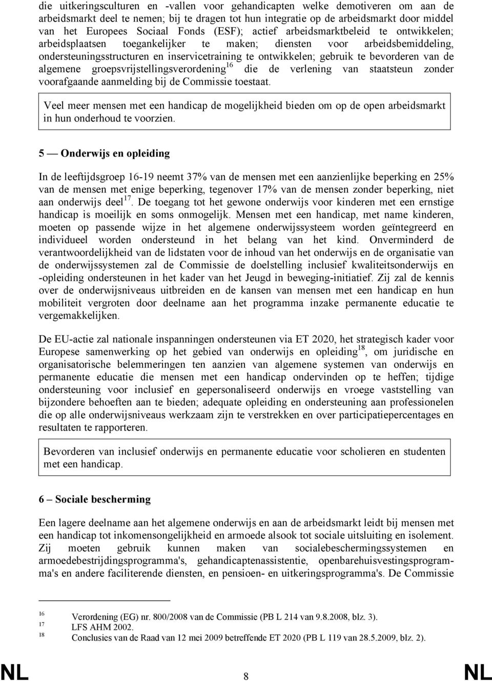 te bevorderen van de algemene groepsvrijstellingsverordening 16 die de verlening van staatsteun zonder voorafgaande aanmelding bij de Commissie toestaat.