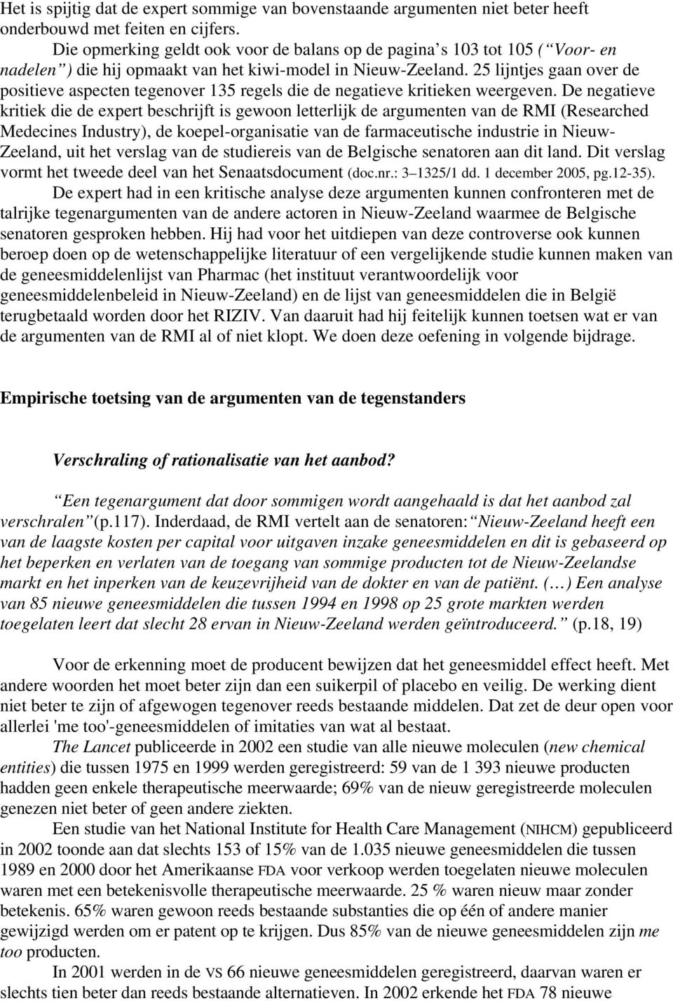 25 lijntjes gaan over de positieve aspecten tegenover 135 regels die de negatieve kritieken weergeven.