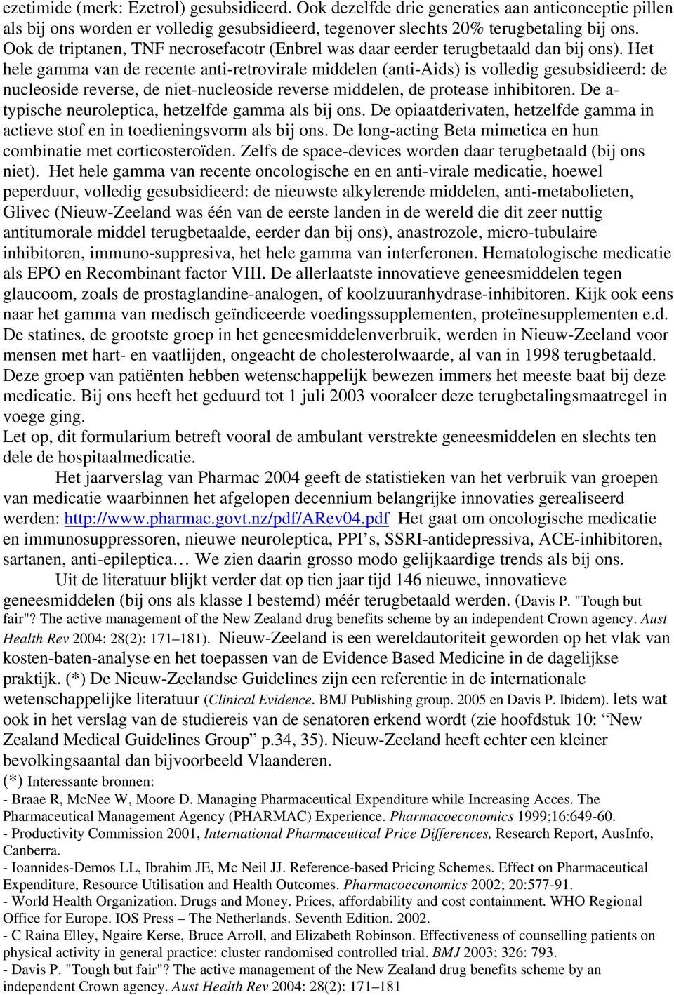 Het hele gamma van de recente anti-retrovirale middelen (anti-aids) is volledig gesubsidieerd: de nucleoside reverse, de niet-nucleoside reverse middelen, de protease inhibitoren.