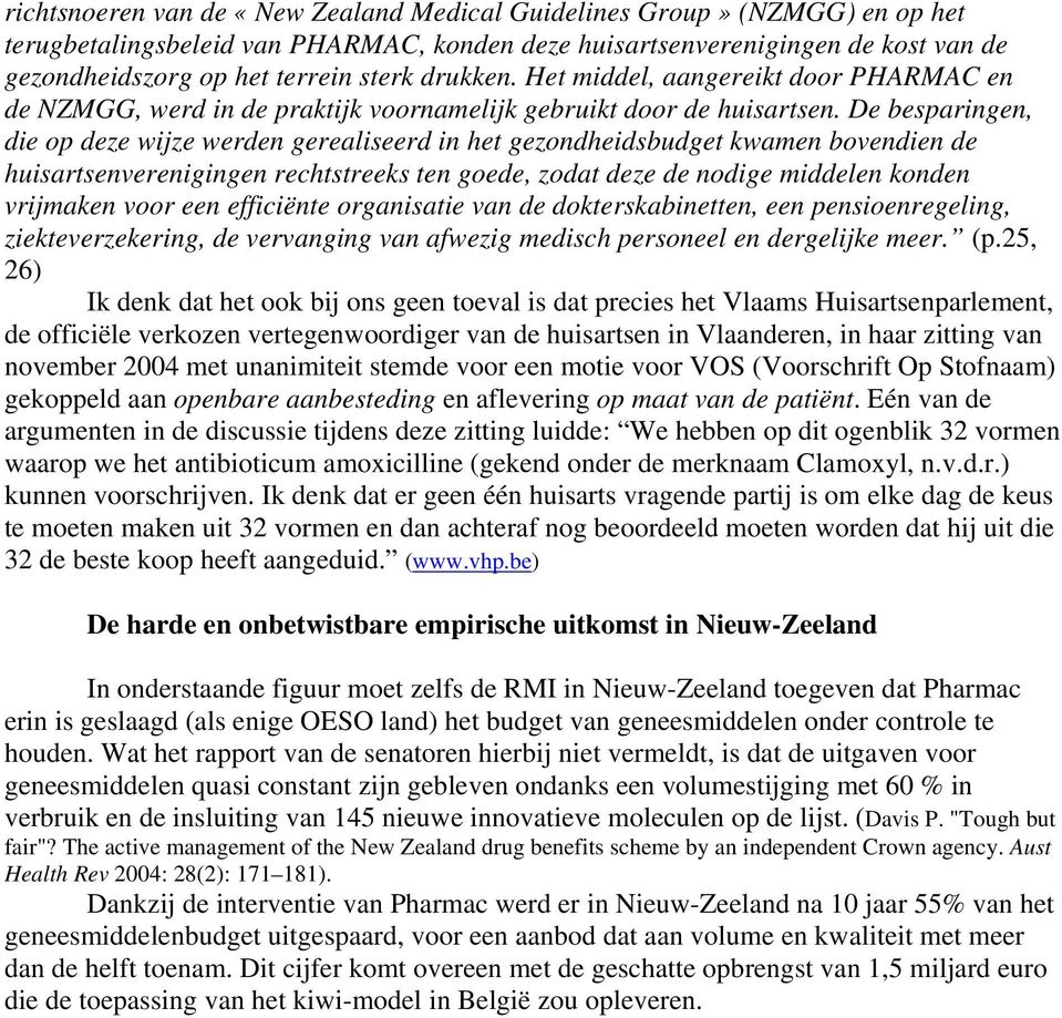 De besparingen, die op deze wijze werden gerealiseerd in het gezondheidsbudget kwamen bovendien de huisartsenverenigingen rechtstreeks ten goede, zodat deze de nodige middelen konden vrijmaken voor