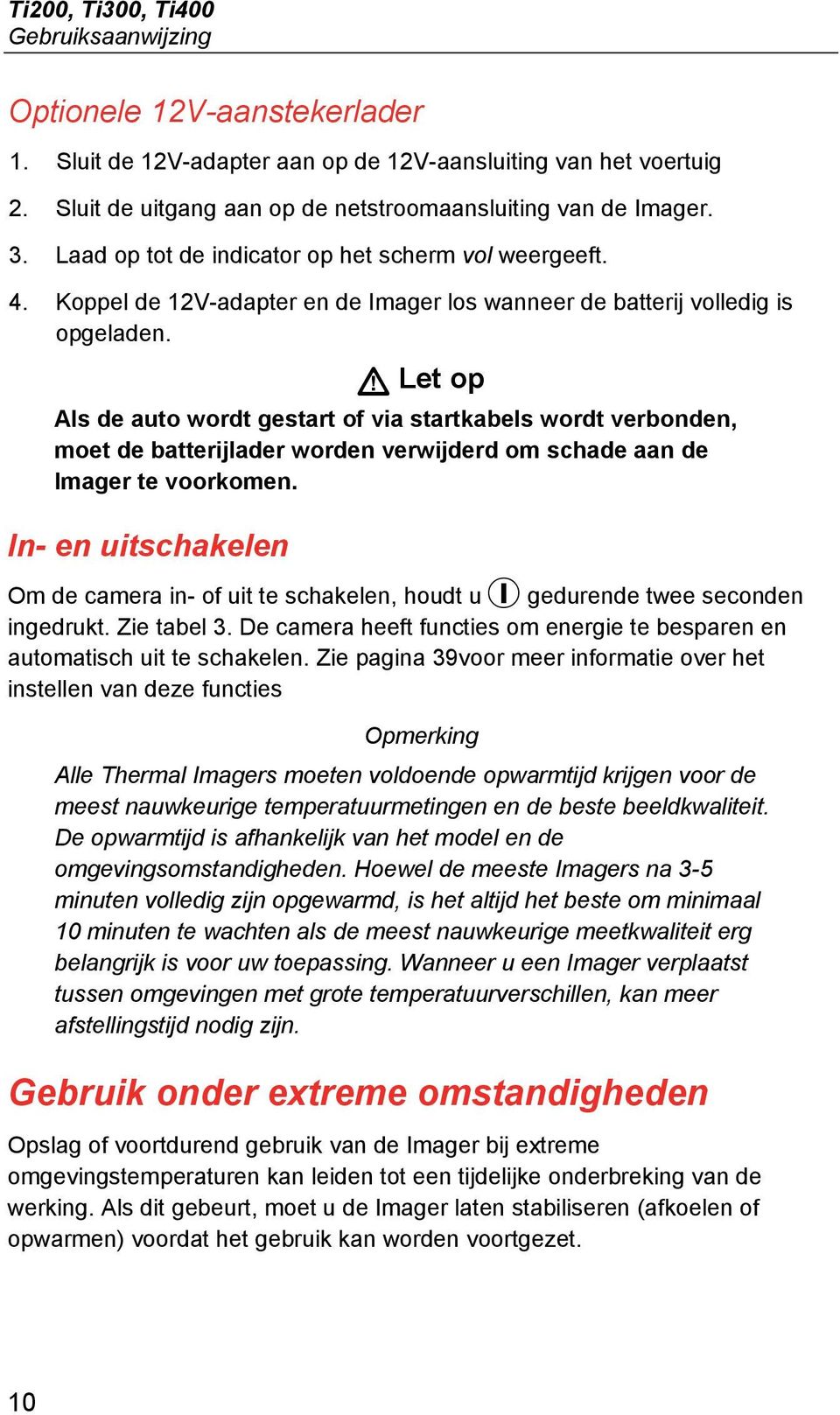 Let op Als de auto wordt gestart of via startkabels wordt verbonden, moet de batterijlader worden verwijderd om schade aan de Imager te voorkomen.