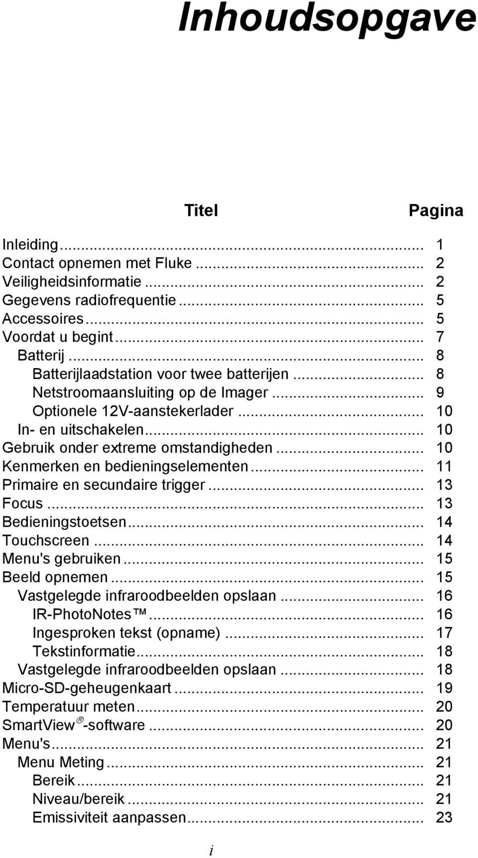 .. 10 Kenmerken en bedieningselementen... 11 Primaire en secundaire trigger... 13 Focus... 13 Bedieningstoetsen... 14 Touchscreen... 14 Menu's gebruiken... 15 Beeld opnemen.