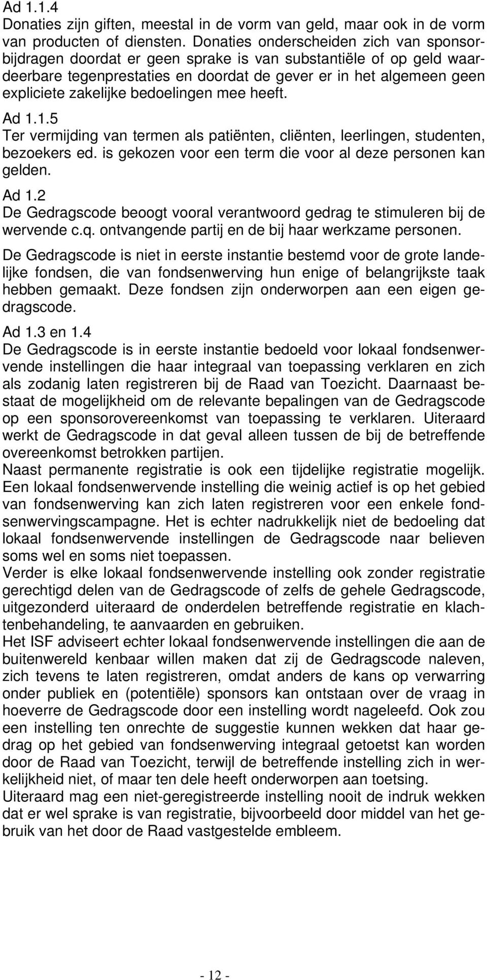 bedoelingen mee heeft. Ad 1.1.5 Ter vermijding van termen als patiënten, cliënten, leerlingen, studenten, bezoekers ed. is gekozen voor een term die voor al deze personen kan gelden. Ad 1.2 De Gedragscode beoogt vooral verantwoord gedrag te stimuleren bij de wervende c.