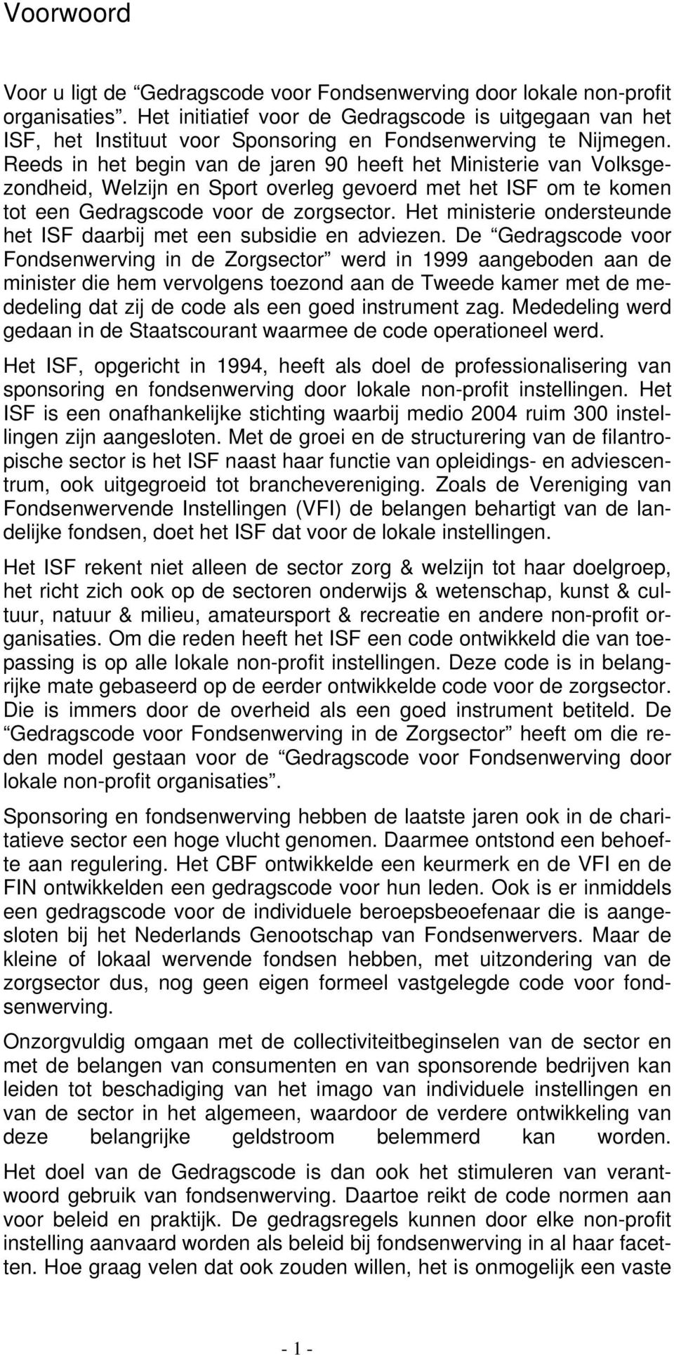 Reeds in het begin van de jaren 90 heeft het Ministerie van Volksgezondheid, Welzijn en Sport overleg gevoerd met het ISF om te komen tot een Gedragscode voor de zorgsector.