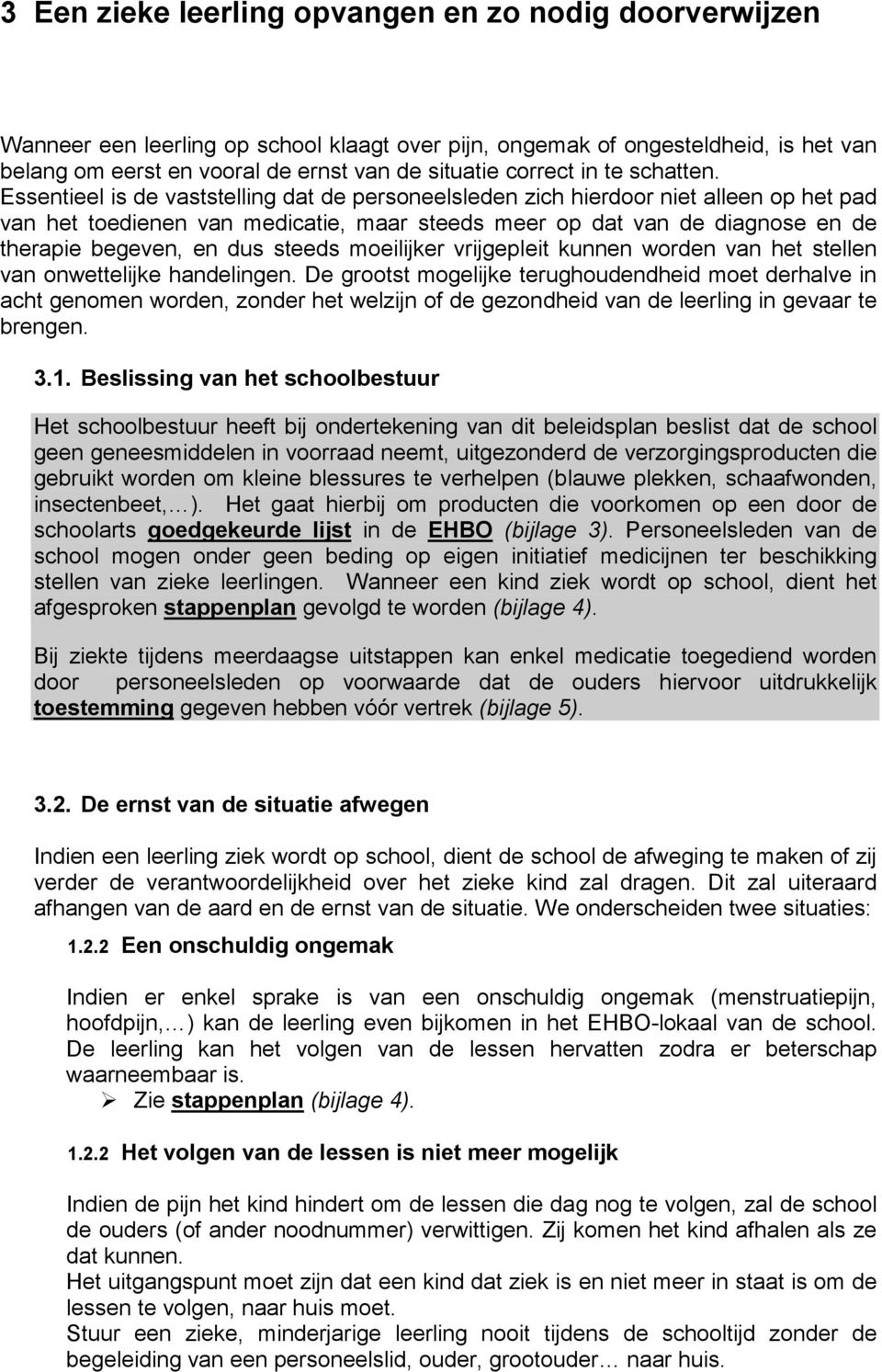 Essentieel is de vaststelling dat de personeelsleden zich hierdoor niet alleen op het pad van het toedienen van medicatie, maar steeds meer op dat van de diagnose en de therapie begeven, en dus