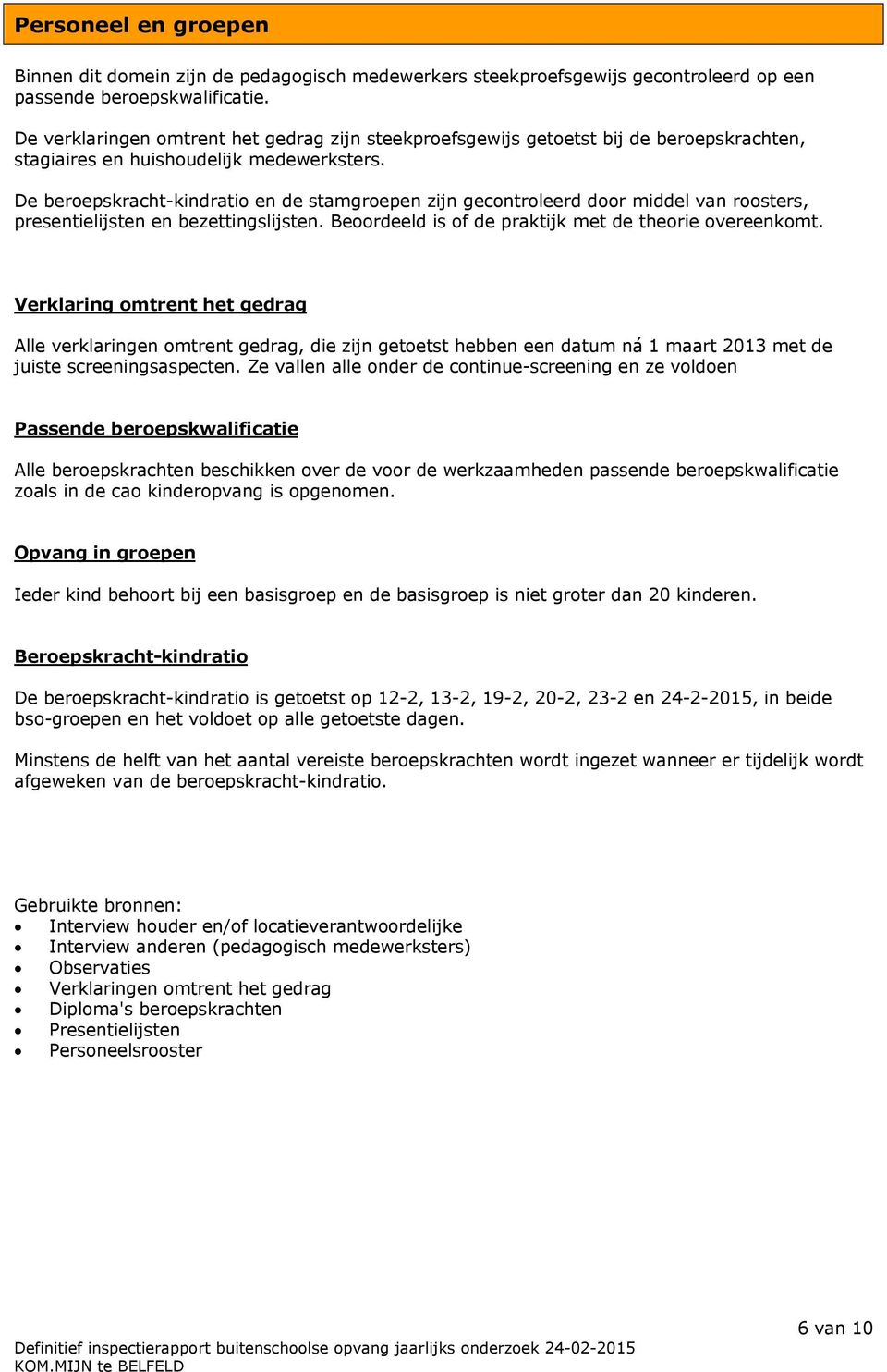 De beroepskracht-kindratio en de stamgroepen zijn gecontroleerd door middel van roosters, presentielijsten en bezettingslijsten. Beoordeeld is of de praktijk met de theorie overeenkomt.