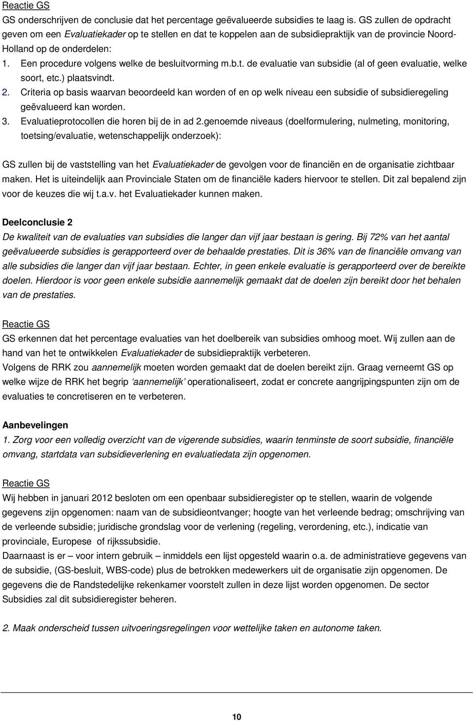 b.t. de evaluatie van (al of geen evaluatie, welke soort, etc.) plaatsvindt. 2. Criteria op basis waarvan beoordeeld kan worden of en op welk niveau een of regeling geëvalueerd kan worden. 3.