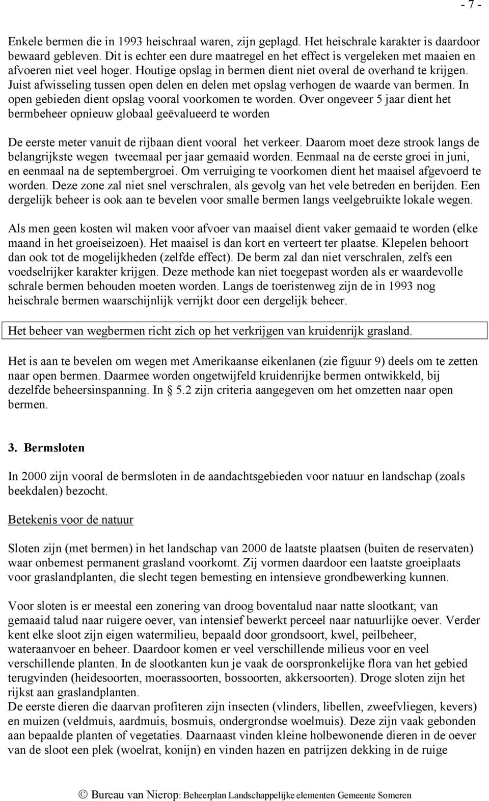 Juist afwisseling tussen open delen en delen met opslag verhogen de waarde van bermen. In open gebieden dient opslag vooral voorkomen te worden.