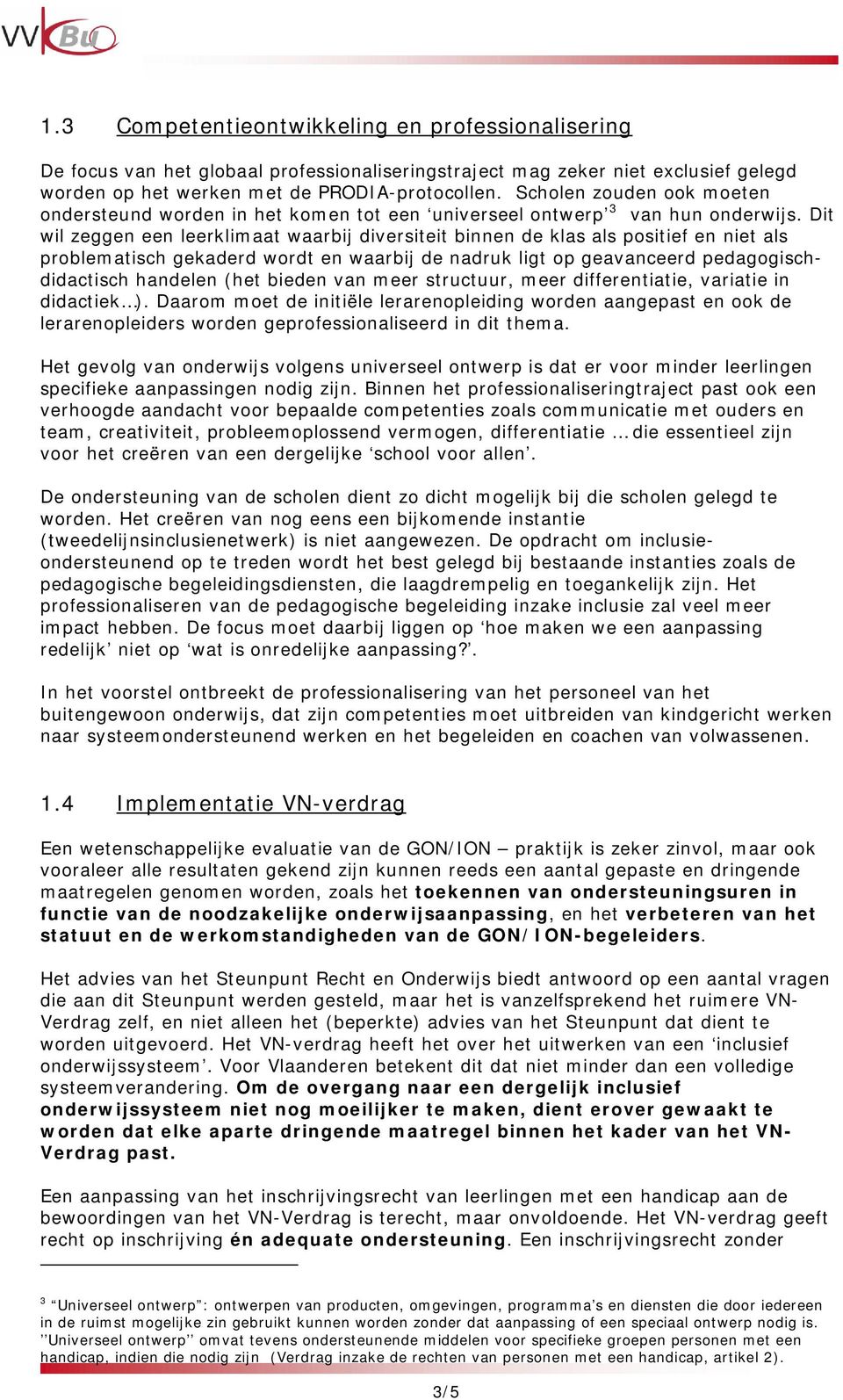 Dit wil zeggen een leerklimaat waarbij diversiteit binnen de klas als positief en niet als problematisch gekaderd wordt en waarbij de nadruk ligt op geavanceerd pedagogischdidactisch handelen (het