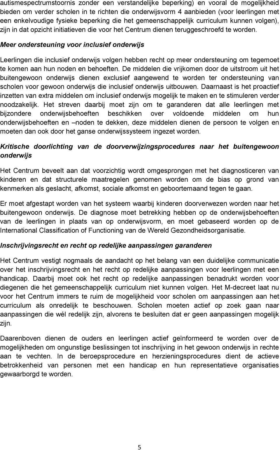 Meer ondersteuning voor inclusief onderwijs Leerlingen die inclusief onderwijs volgen hebben recht op meer ondersteuning om tegemoet te komen aan hun noden en behoeften.