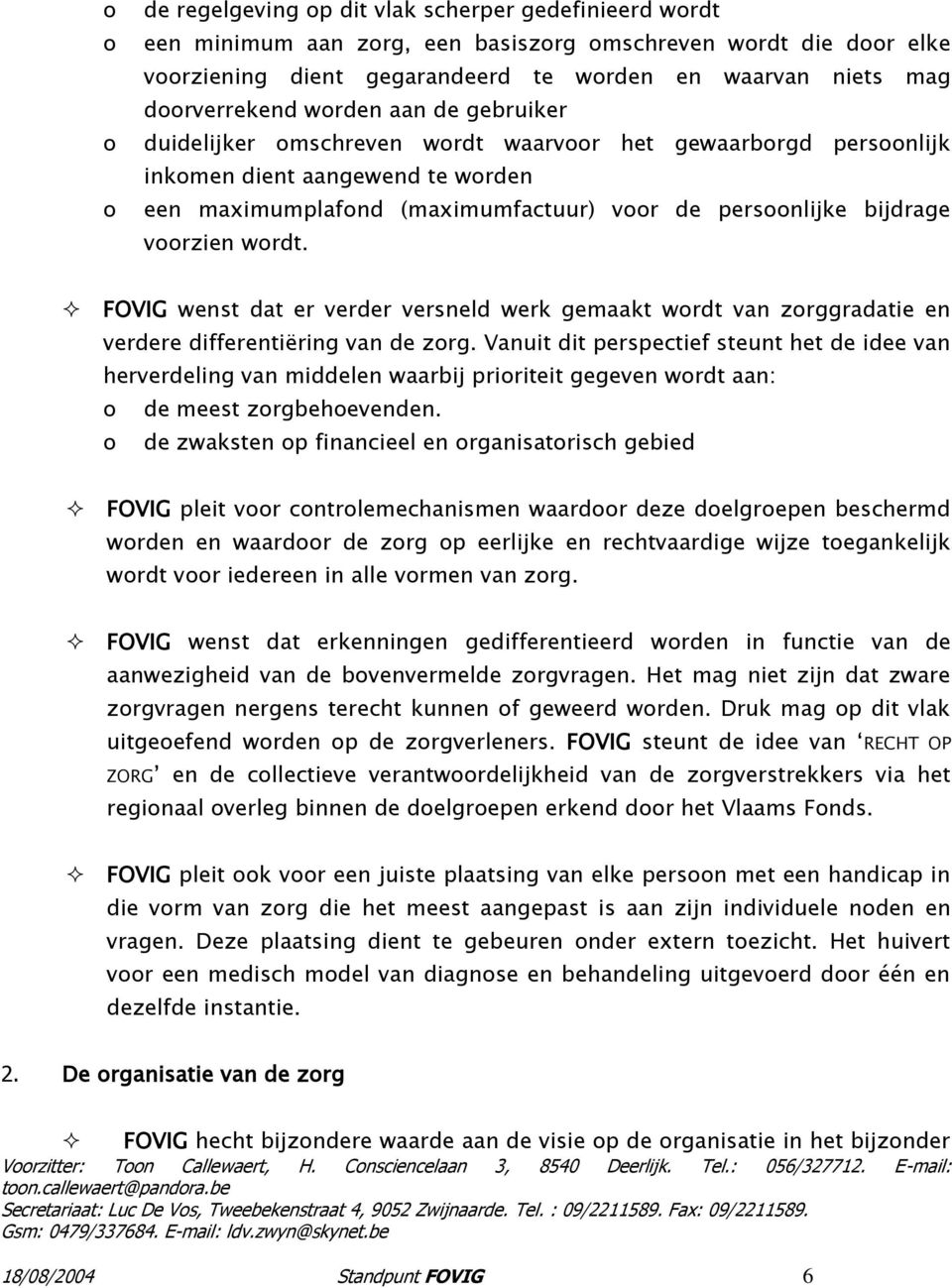 FOVIG wenst dat er verder versneld werk gemaakt wrdt van zrggradatie en verdere differentiëring van de zrg.