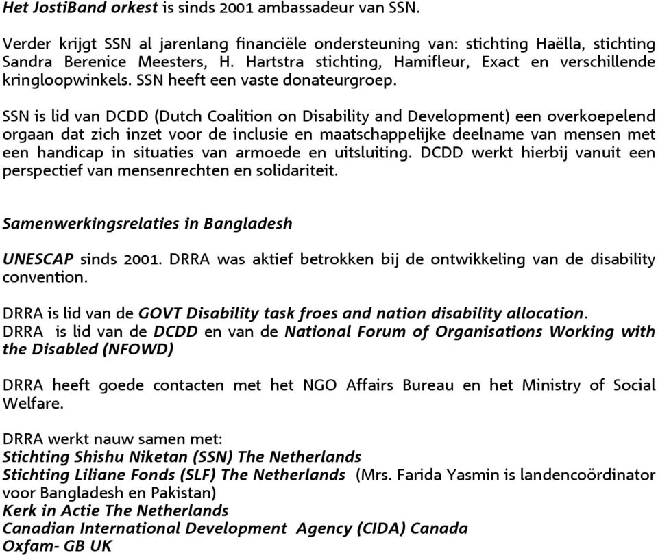 SSN is lid van DCDD (Dutch Coalition on Disability and Development) een overkoepelend orgaan dat zich inzet voor de inclusie en maatschappelijke deelname van mensen met een handicap in situaties van