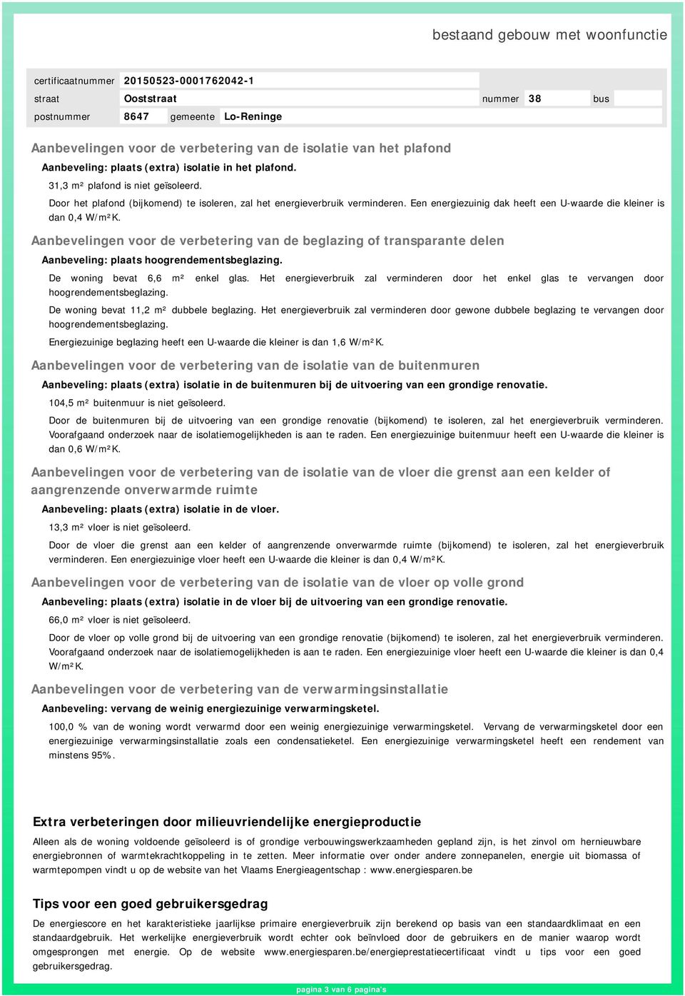 Aanbevelingen voor de verbetering van de beglazing of transparante delen Aanbeveling: plaats hoogrendementsbeglazing. De woning bevat 6,6 m² enkel glas.