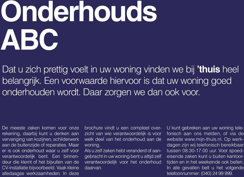 Maar er is ook onderhoud waar u zelf voor verantwoordelijk bent. Een binnendeur die klemt of het bijvullen van de CV-installatie bijvoorbeeld. Vaak kleine alledaagse werkzaamheden.