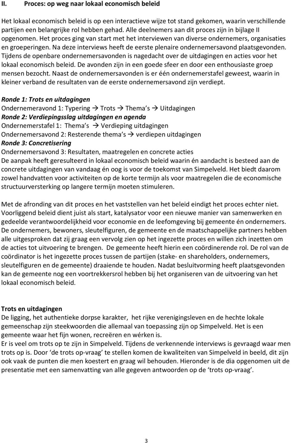 Na deze interviews heeft de eerste plenaire ondernemersavond plaatsgevonden. Tijdens de openbare ondernemersavonden is nagedacht over de uitdagingen en acties voor het lokaal economisch beleid.