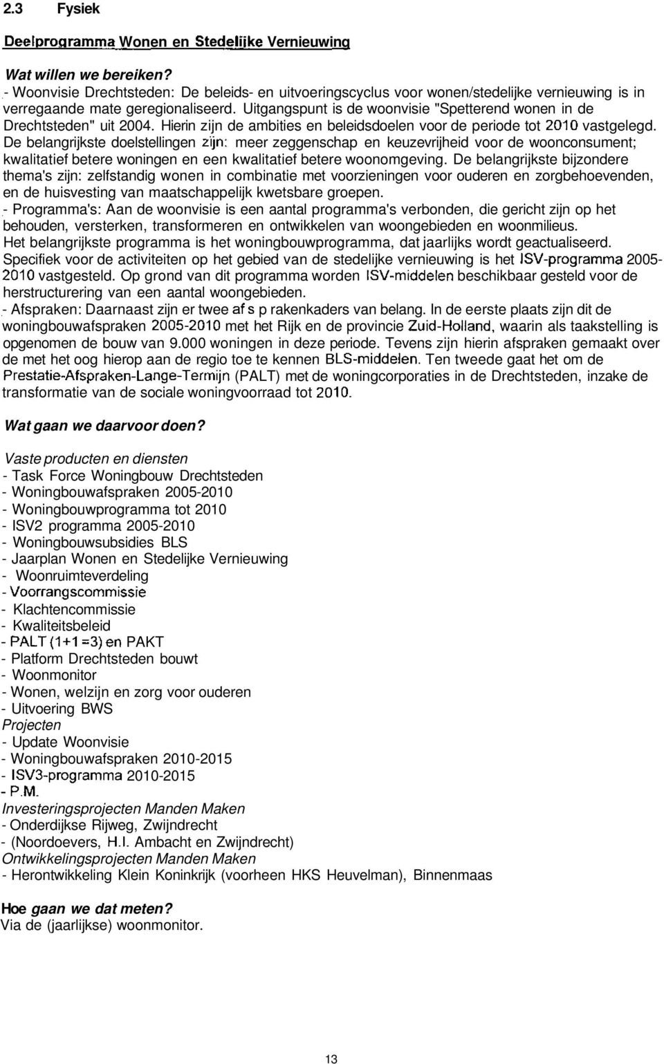 Uitgangspunt is de woonvisie "Spetterend wonen in de Drechtsteden" uit 24. Hierin zijn de ambities en beleidsdoelen voor de periode tot 21 vastgelegd.